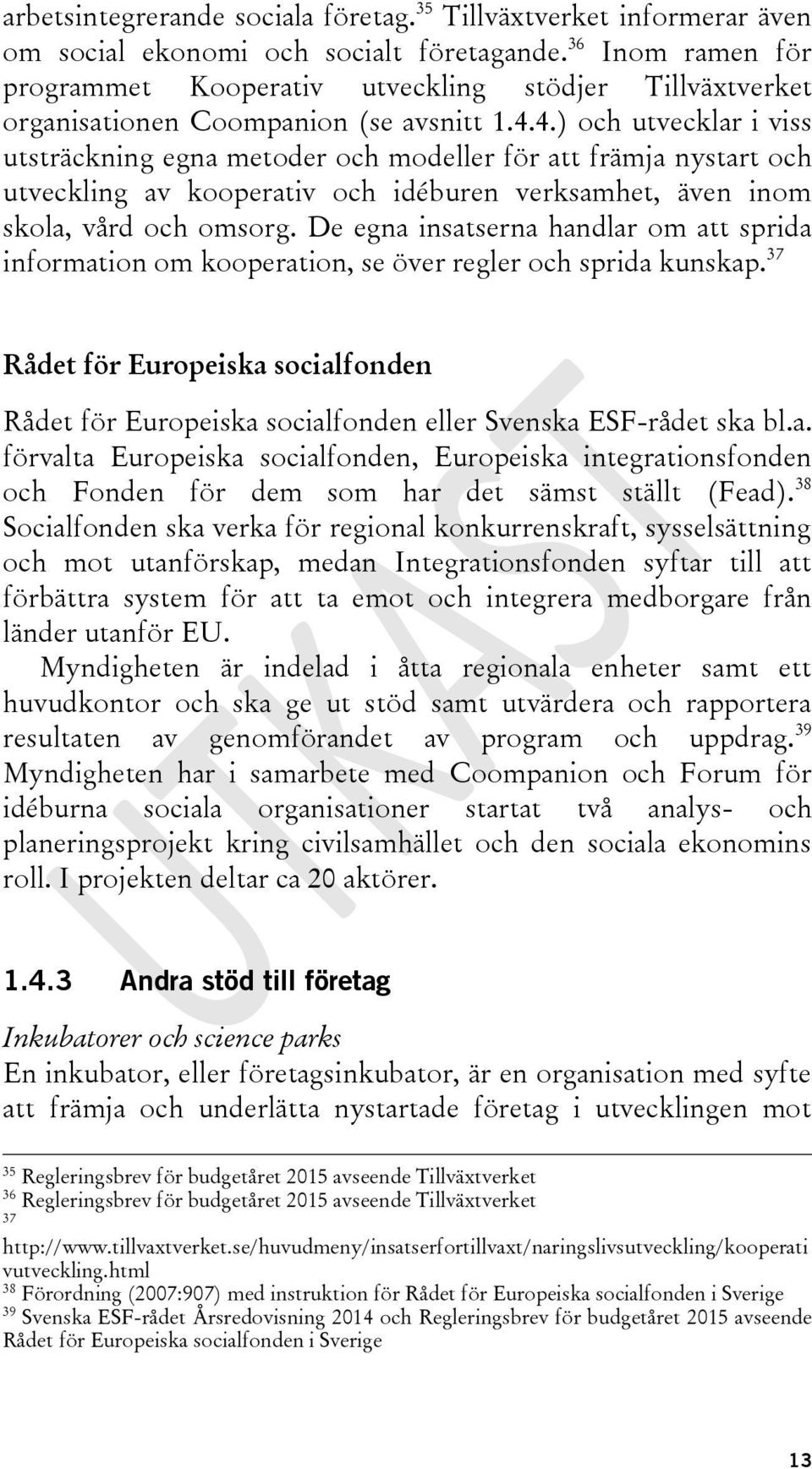 4.) och utvecklar i viss utsträckning egna metoder och modeller för att främja nystart och utveckling av kooperativ och idéburen verksamhet, även inom skola, vård och omsorg.