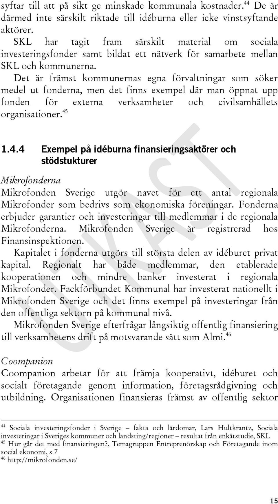 Det är främst kommunernas egna förvaltningar som söker medel ut fonderna, men det finns exempel där man öppnat upp fonden för externa verksamheter och civilsamhällets organisationer. 45