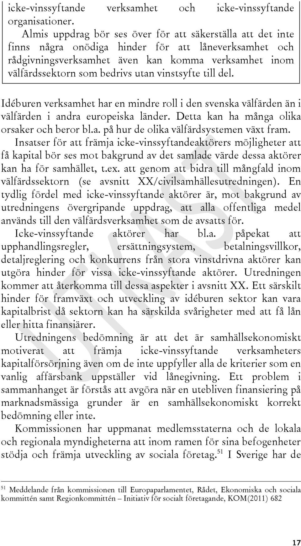 vinstsyfte till del. Idéburen verksamhet har en mindre roll i den svenska välfärden än i välfärden i andra europeiska länder. Detta kan ha många olika orsaker och beror bl.a. på hur de olika välfärdsystemen växt fram.