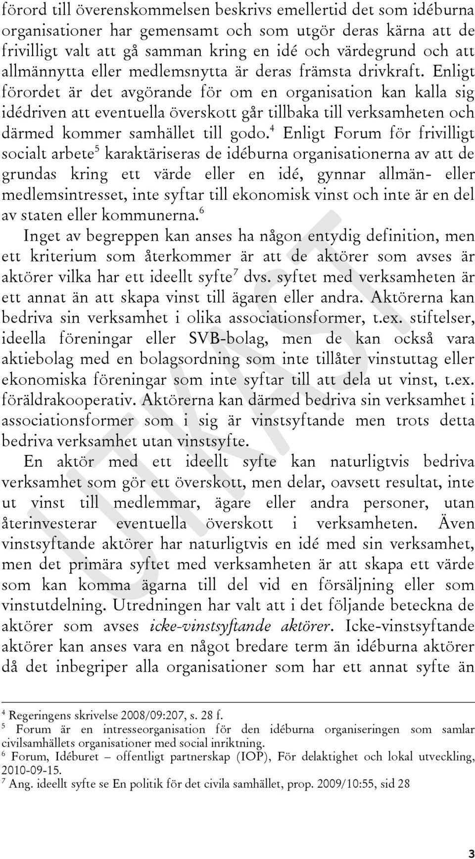 Enligt förordet är det avgörande för om en organisation kan kalla sig idédriven att eventuella överskott går tillbaka till verksamheten och därmed kommer samhället till godo.