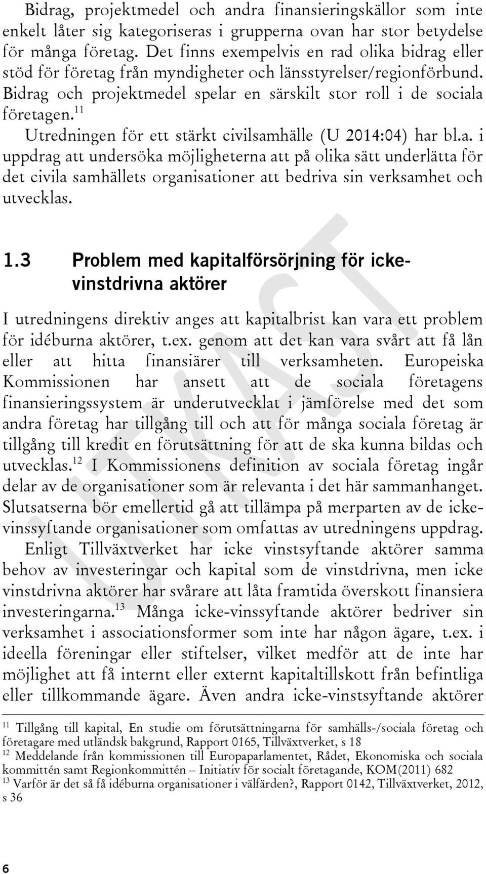 11 Utredningen för ett stärkt civilsamhälle (U 2014:04) har bl.a. i uppdrag att undersöka möjligheterna att på olika sätt underlätta för det civila samhällets organisationer att bedriva sin verksamhet och utvecklas.