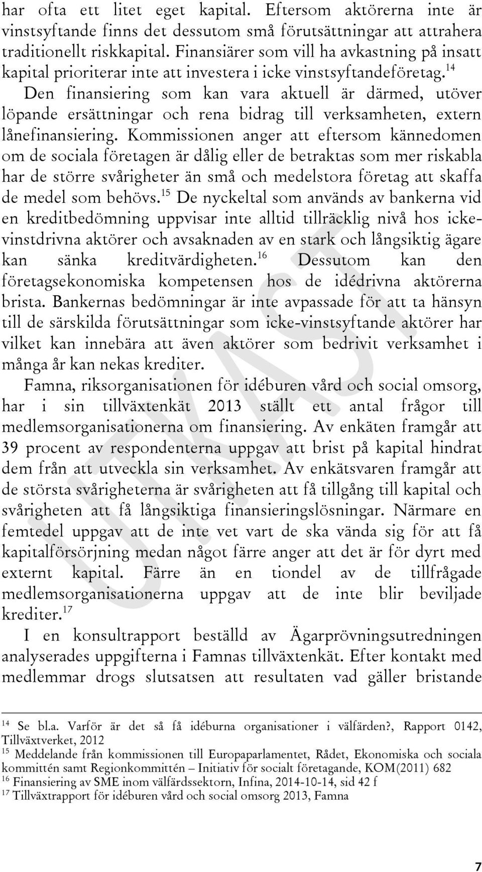 14 Den finansiering som kan vara aktuell är därmed, utöver löpande ersättningar och rena bidrag till verksamheten, extern lånefinansiering.