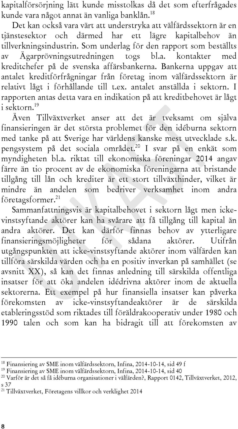 Som underlag för den rapport som beställts av Ägarprövningsutredningen togs bl.a. kontakter med kreditchefer på de svenska affärsbankerna.