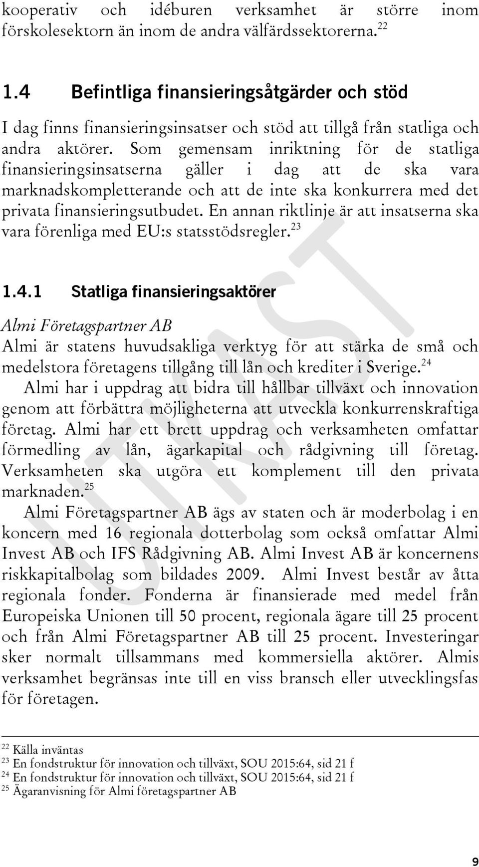 Som gemensam inriktning för de statliga finansieringsinsatserna gäller i dag att de ska vara marknadskompletterande och att de inte ska konkurrera med det privata finansieringsutbudet.