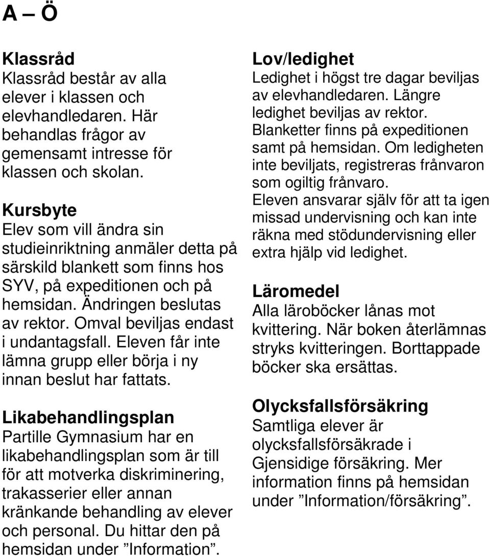 Omval beviljas endast i undantagsfall. Eleven får inte lämna grupp eller börja i ny innan beslut har fattats.