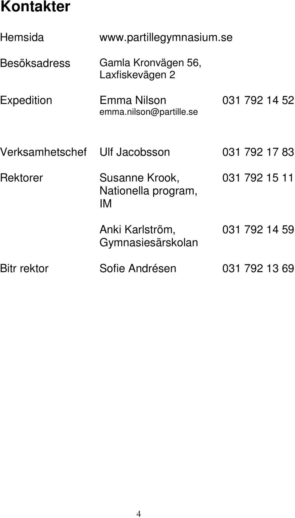 se 031 792 14 52 Verksamhetschef Ulf Jacobsson 031 792 17 83 Rektorer Bitr rektor