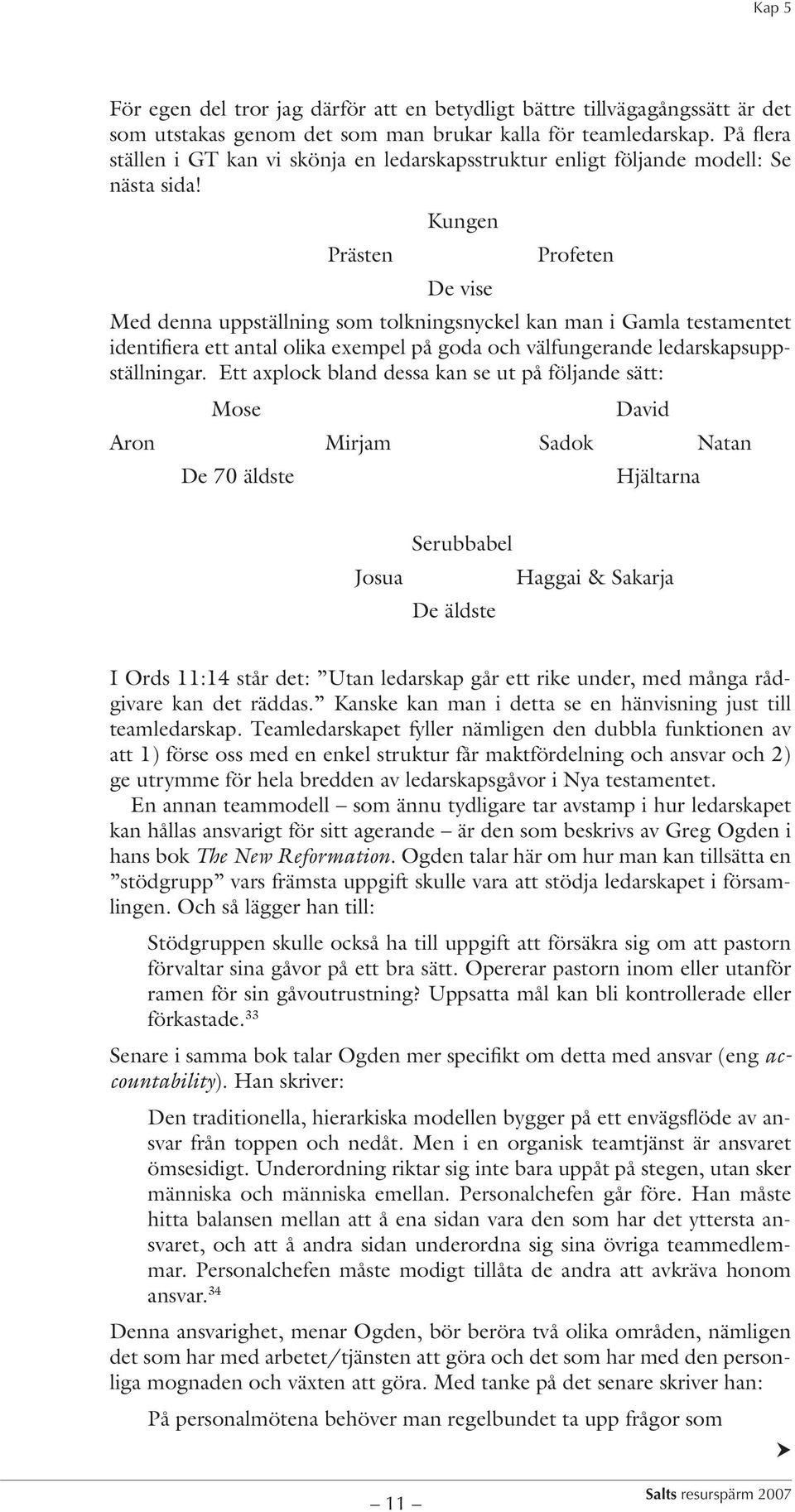 Kungen Prästen Profeten De vise Med denna uppställning som tolkningsnyckel kan man i Gamla testamentet identifiera ett antal olika exempel på goda och välfungerande ledarskapsuppställningar.