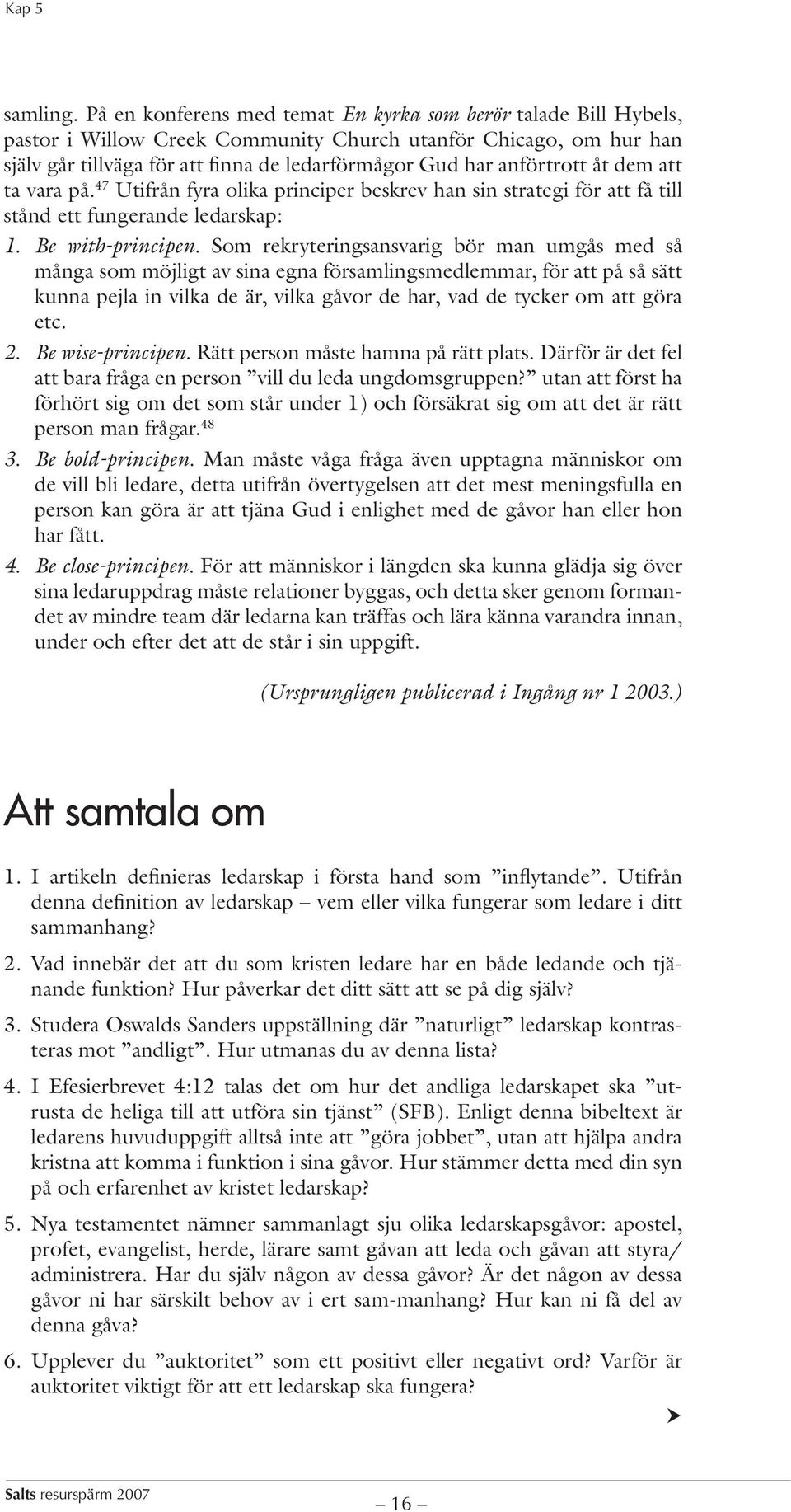 anförtrott åt dem att ta vara på. 47 Utifrån fyra olika principer beskrev han sin strategi för att få till stånd ett fungerande ledarskap: 1. 2. 3. 4. Be with-principen.