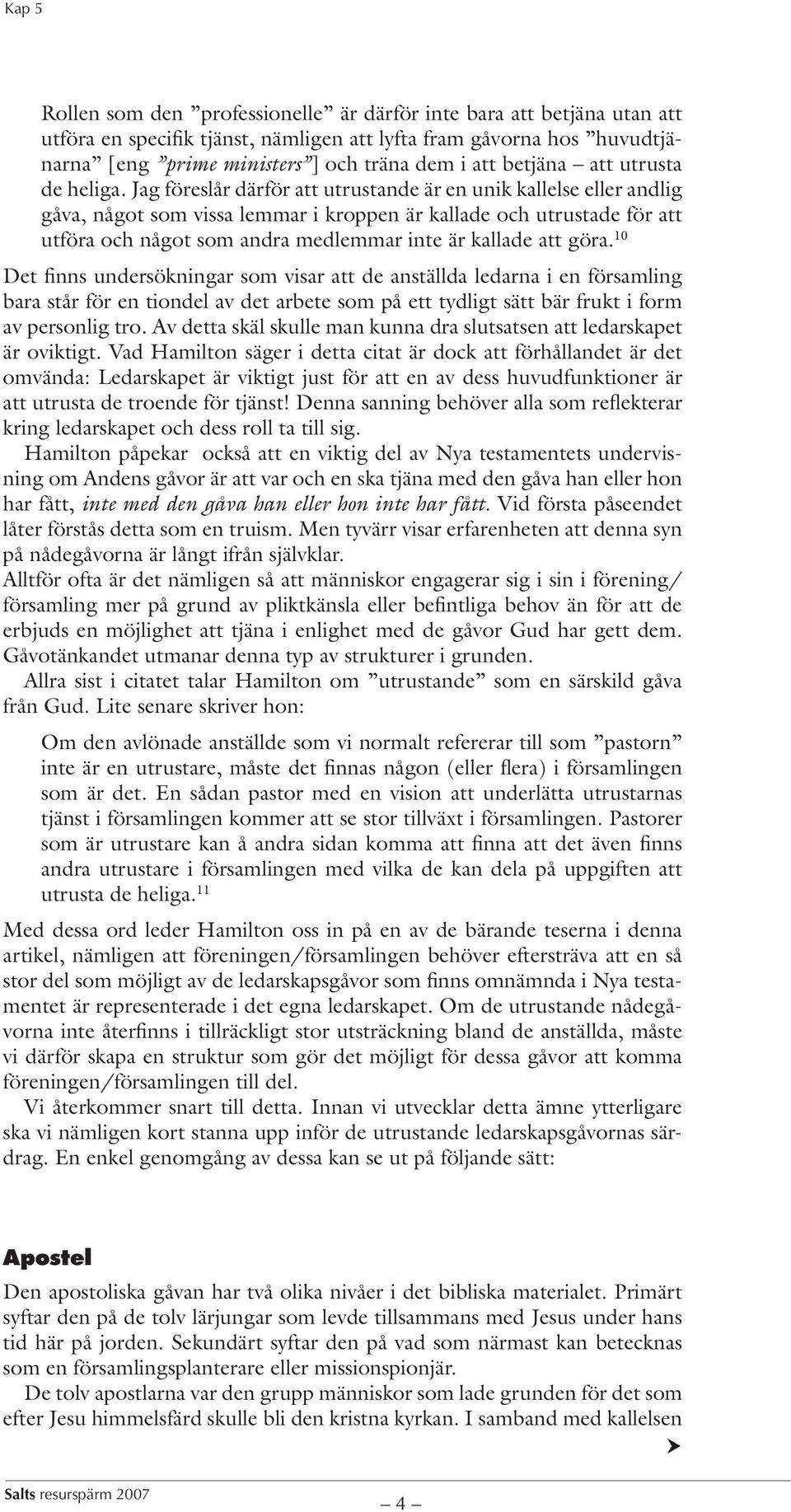 Jag föreslår därför att utrustande är en unik kallelse eller andlig gåva, något som vissa lemmar i kroppen är kallade och utrustade för att utföra och något som andra medlemmar inte är kallade att