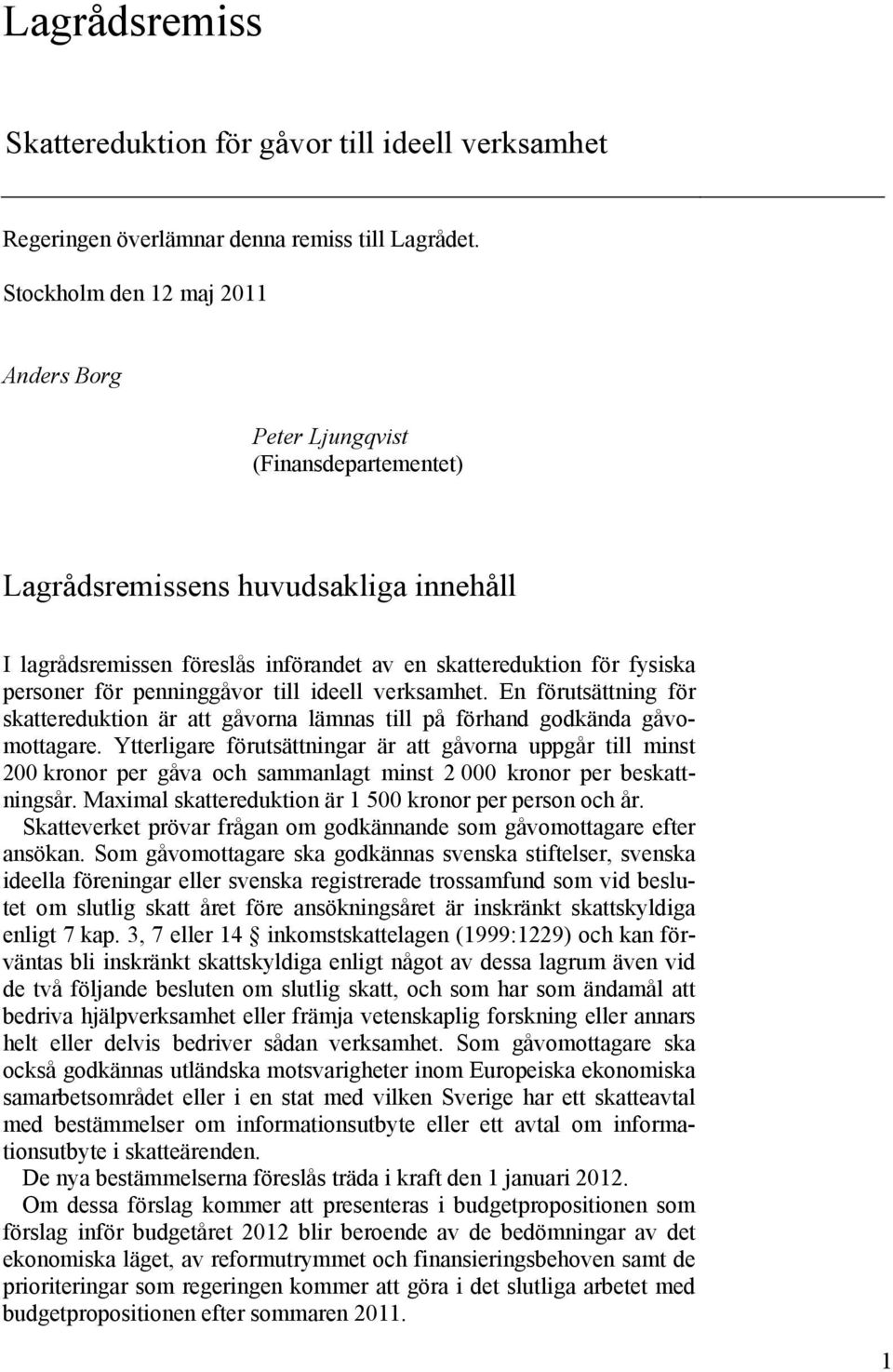 för penninggåvor till ideell verksamhet. En förutsättning för skattereduktion är att gåvorna lämnas till på förhand godkända gåvomottagare.