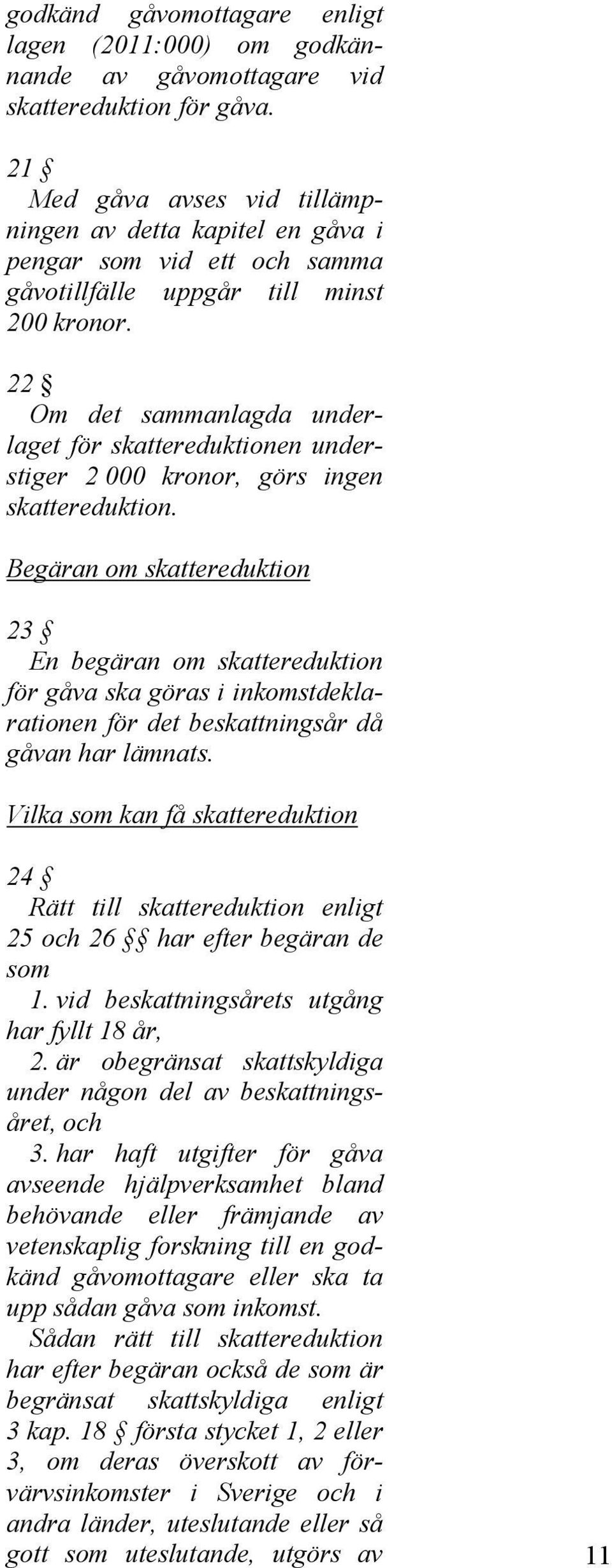 22 Om det sammanlagda underlaget för skattereduktionen understiger 2 000 kronor, görs ingen skattereduktion.