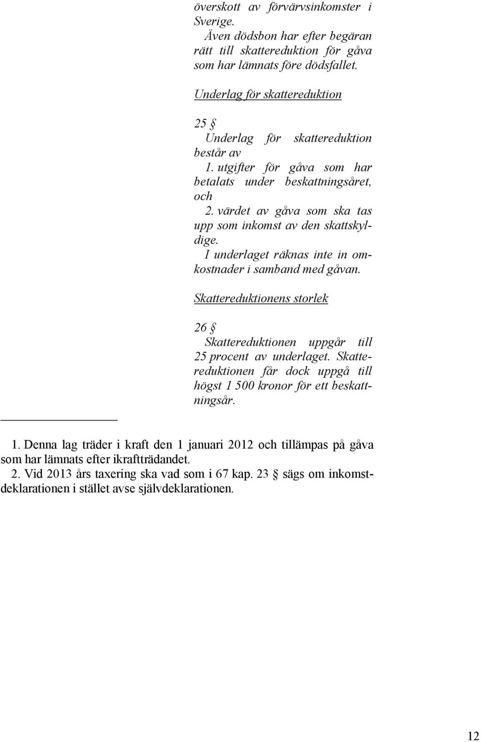 värdet av gåva som ska tas upp som inkomst av den skattskyldige. I underlaget räknas inte in omkostnader i samband med gåvan.