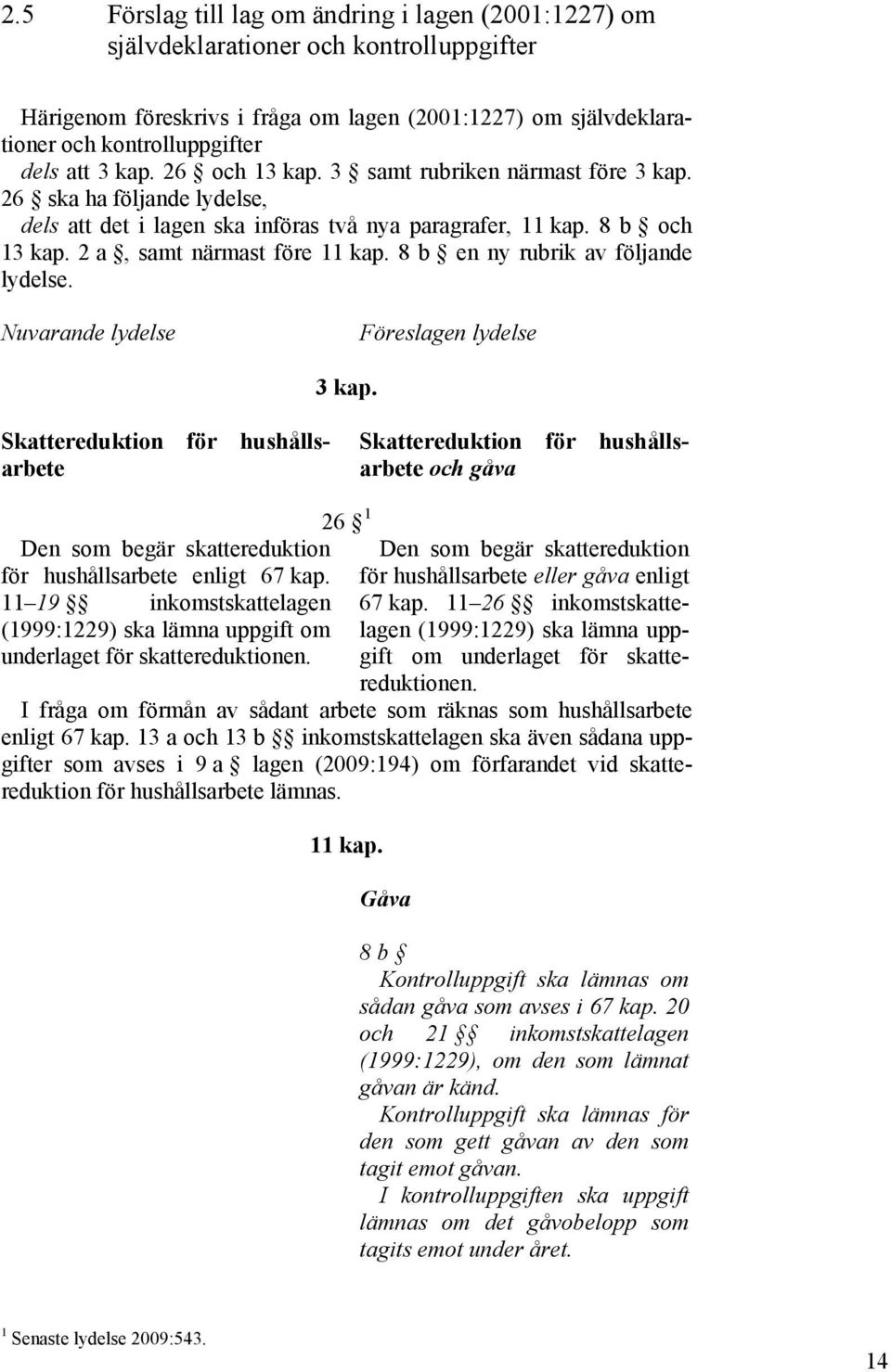 8 b en ny rubrik av följande lydelse. Nuvarande lydelse Föreslagen lydelse 3 kap.