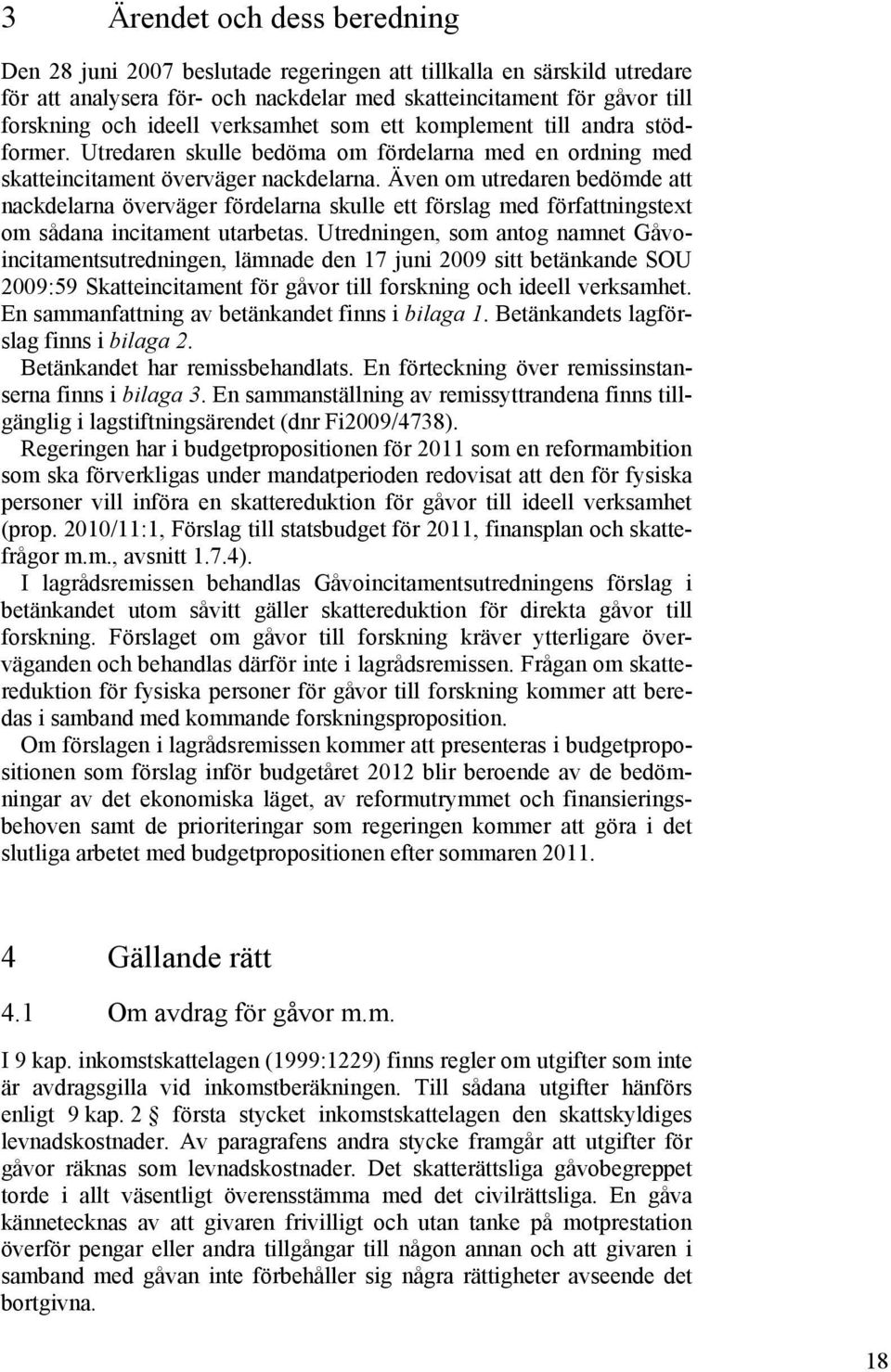 Även om utredaren bedömde att nackdelarna överväger fördelarna skulle ett förslag med författningstext om sådana incitament utarbetas.