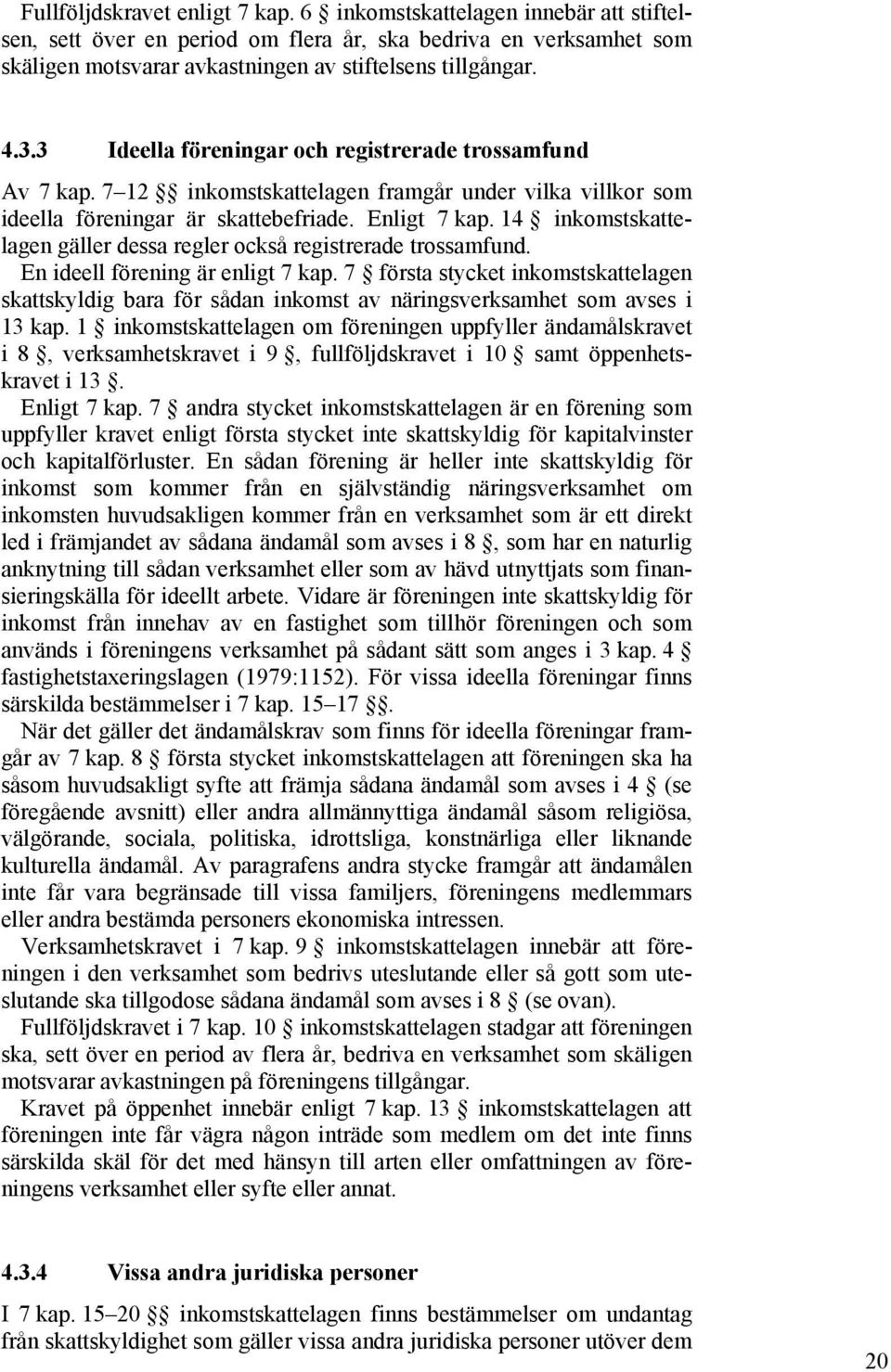 14 inkomstskattelagen gäller dessa regler också registrerade trossamfund. En ideell förening är enligt 7 kap.