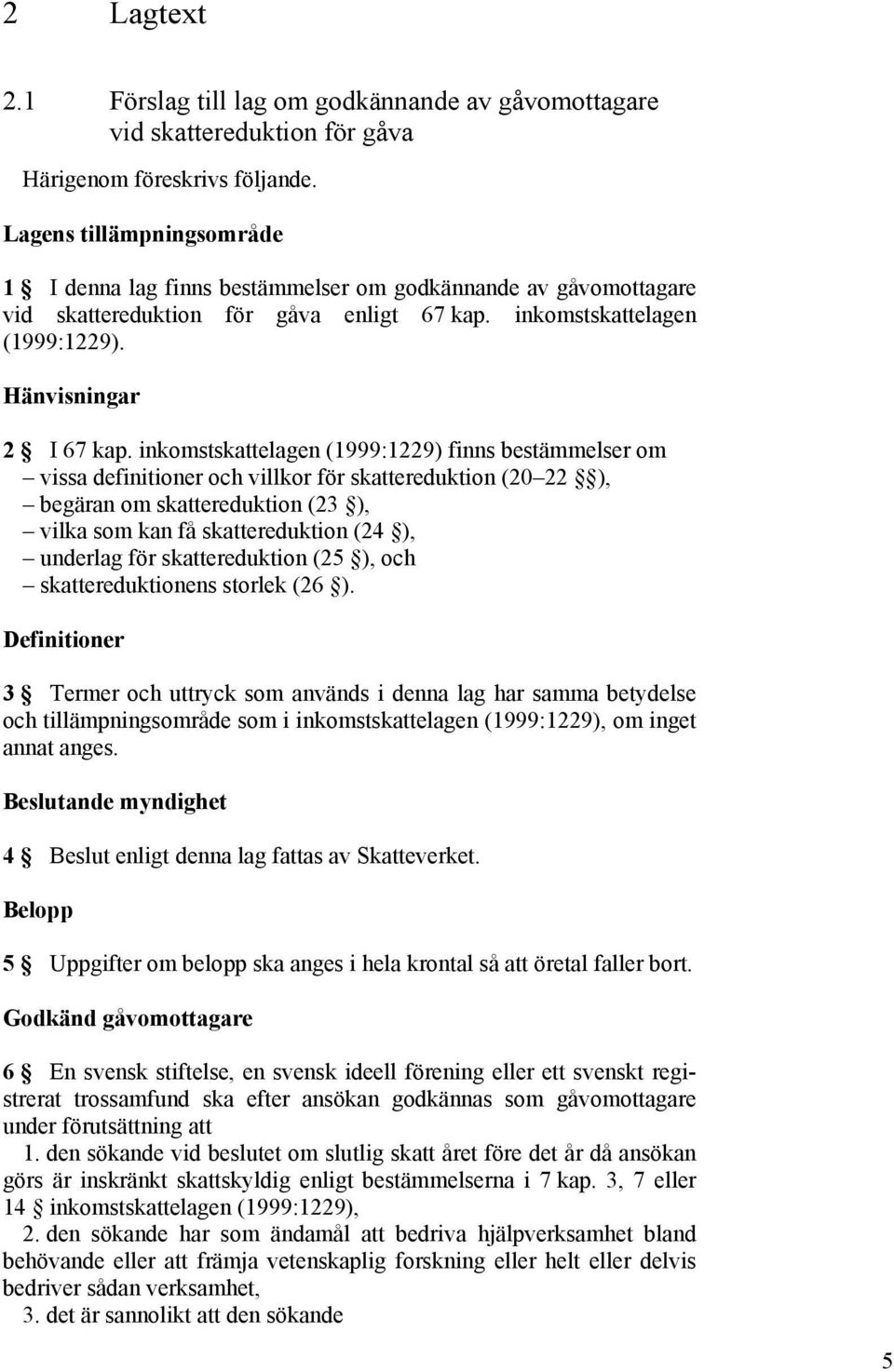 inkomstskattelagen (1999:1229) finns bestämmelser om vissa definitioner och villkor för skattereduktion (20 22 ), begäran om skattereduktion (23 ), vilka som kan få skattereduktion (24 ), underlag