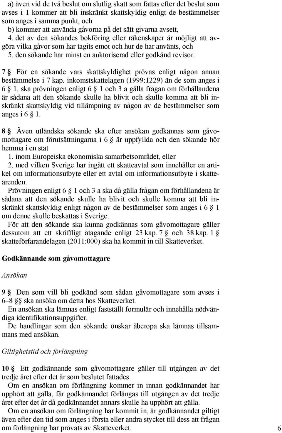 den sökande har minst en auktoriserad eller godkänd revisor. 7 För en sökande vars skattskyldighet prövas enligt någon annan bestämmelse i 7 kap.