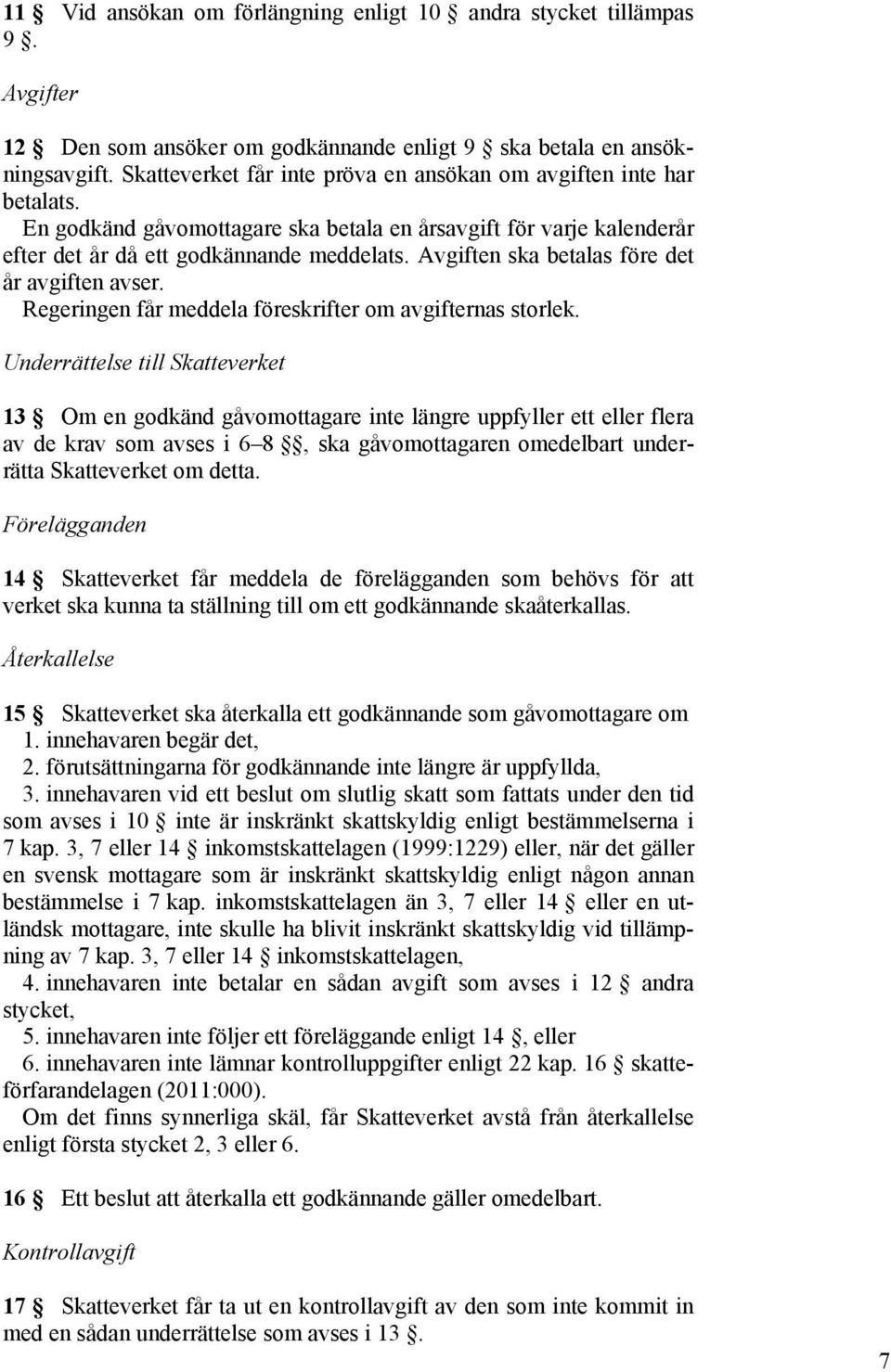 Avgiften ska betalas före det år avgiften avser. Regeringen får meddela föreskrifter om avgifternas storlek.