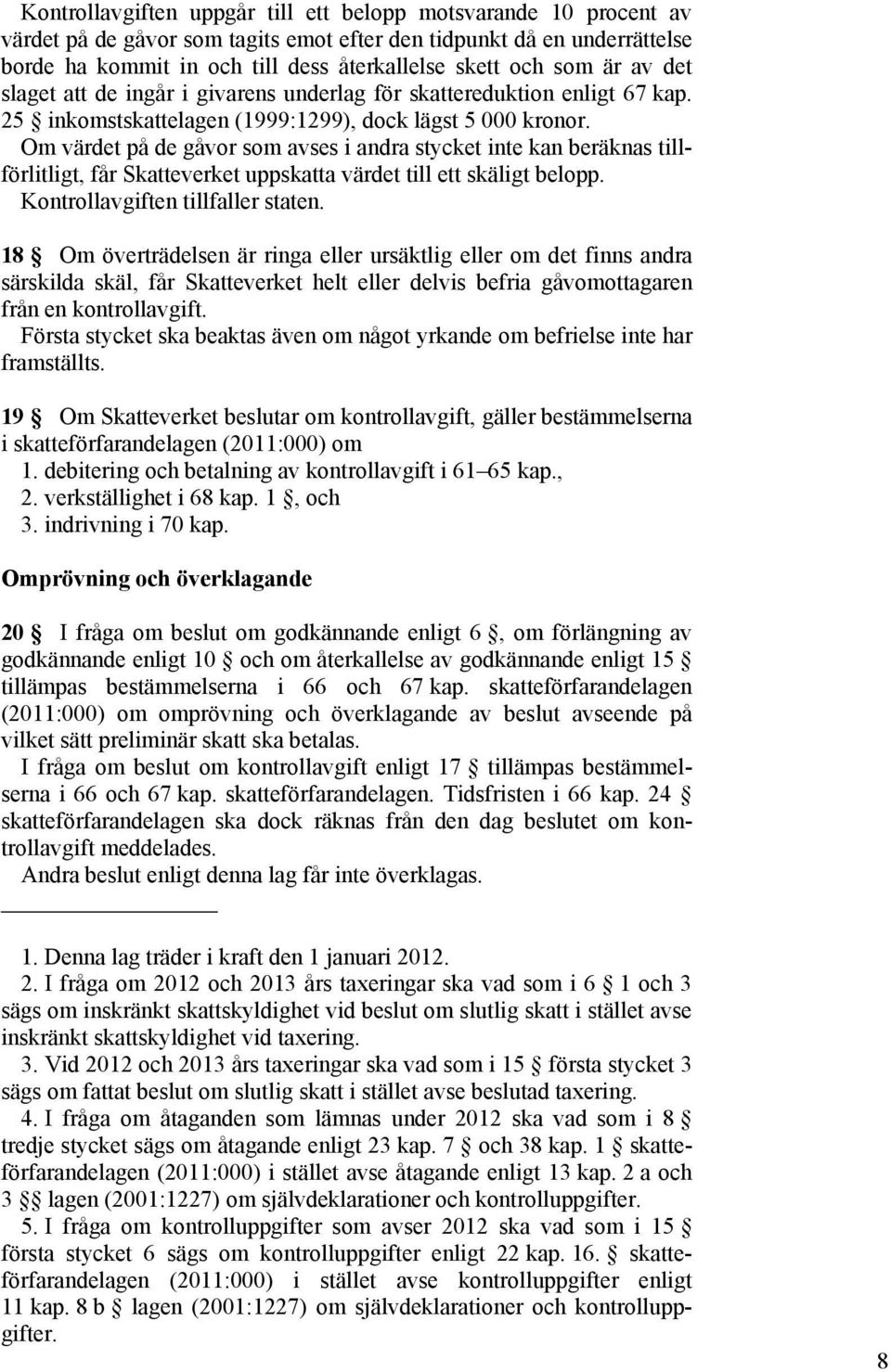 Om värdet på de gåvor som avses i andra stycket inte kan beräknas tillförlitligt, får Skatteverket uppskatta värdet till ett skäligt belopp. Kontrollavgiften tillfaller staten.