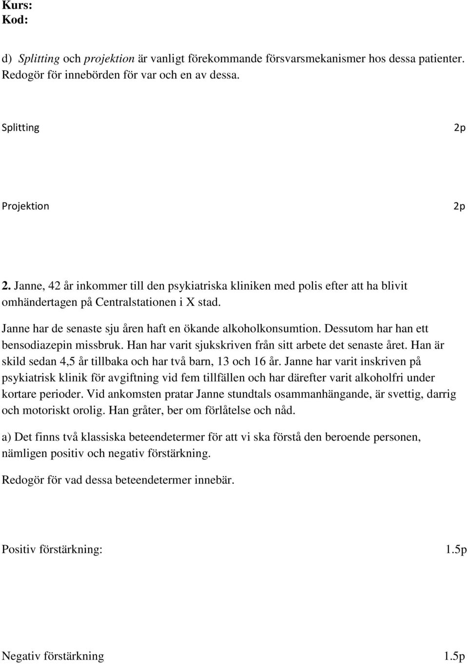 Dessutom har han ett bensodiazepin missbruk. Han har varit sjukskriven från sitt arbete det senaste året. Han är skild sedan 4,5 år tillbaka och har två barn, 13 och 16 år.