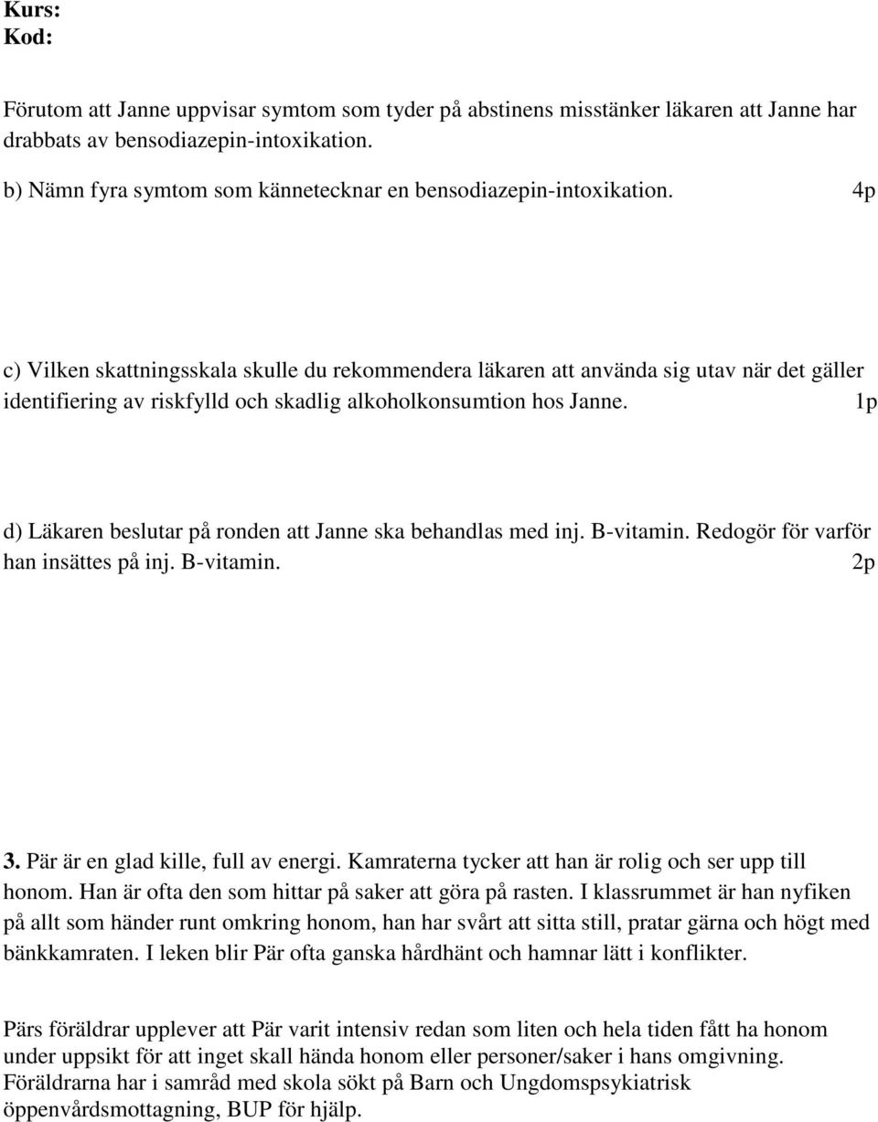 1p d) Läkaren beslutar på ronden att Janne ska behandlas med inj. B-vitamin. Redogör för varför han insättes på inj. B-vitamin. 3. Pär är en glad kille, full av energi.