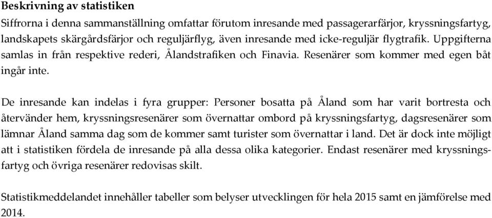 De inresande kan indelas i fyra grupper: Personer bosatta på Åland som har varit bortresta och återvänder hem, kryssningsresenärer som övernattar ombord på kryssningsfartyg, dagsresenärer som lämnar
