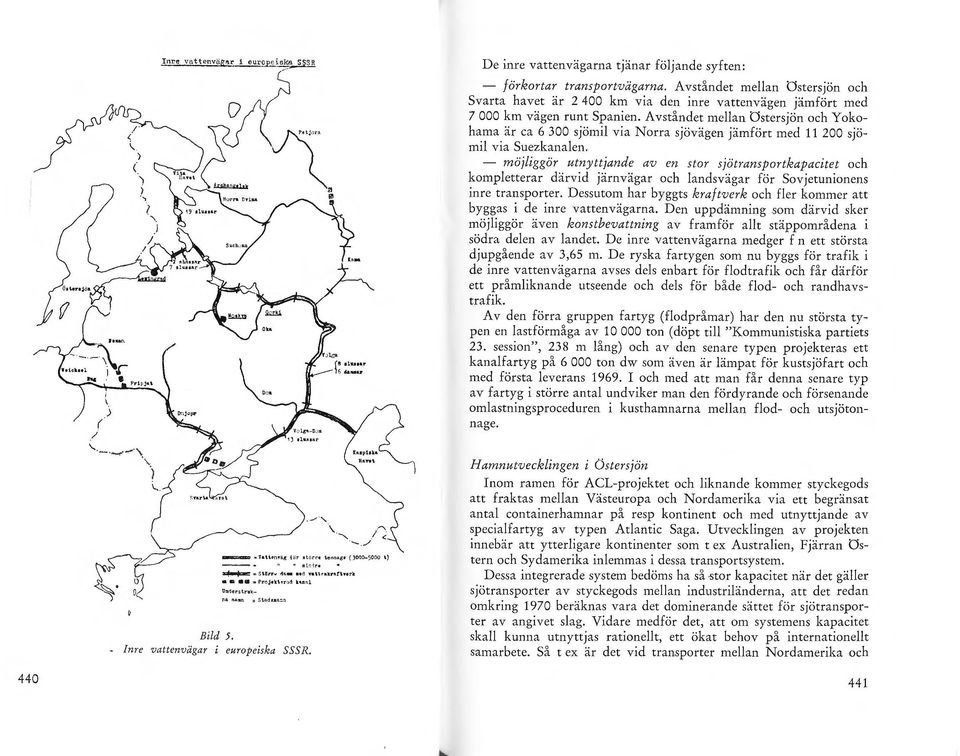 Avståndet mean O stersjön och Yokohama är ca 6 300 sjömi via Norra sjövägen jämfört med 11 200 sjömi via Suezkanaen.