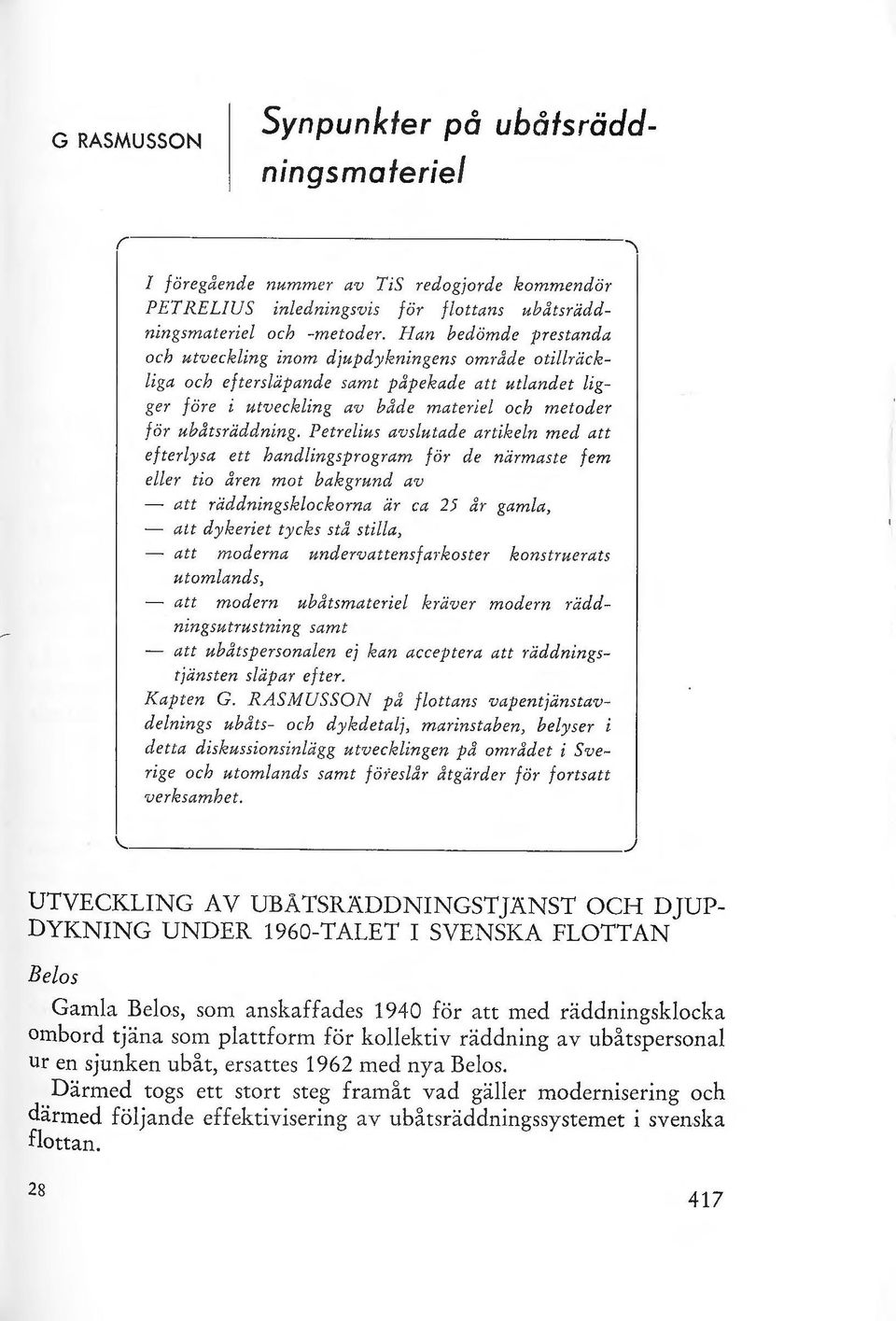 Petreius avsutade artiken med att efterysa ett handingsprogram för de närmaste fem eer tio dren mot bakgrund av - att räddningskockorna är ca 25 dr gama, - att dykeriet tycks std stia, - att moderna