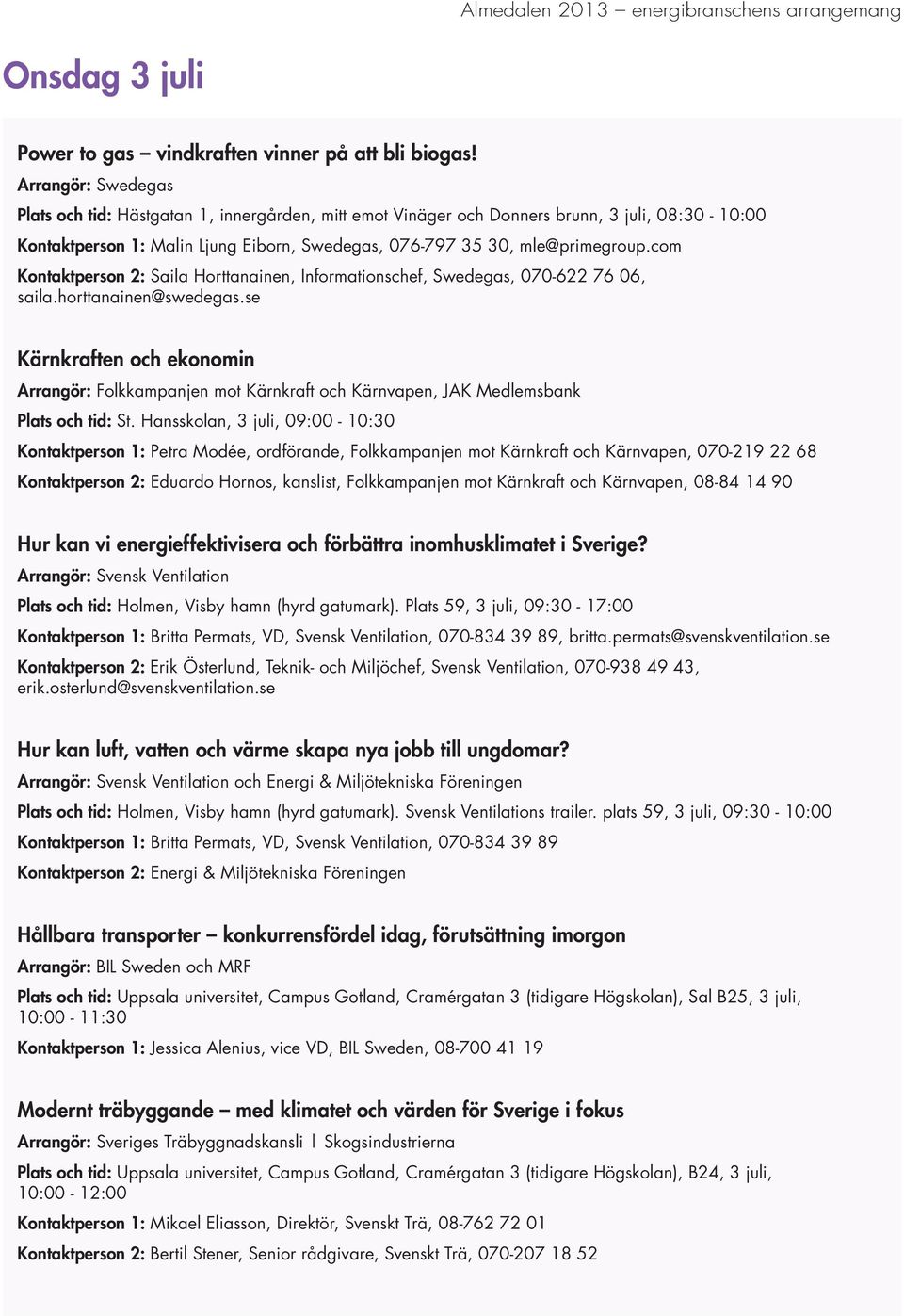 com Kontaktperson 2: Saila Horttanainen, Informationschef, Swedegas, 070-622 76 06, saila.horttanainen@swedegas.