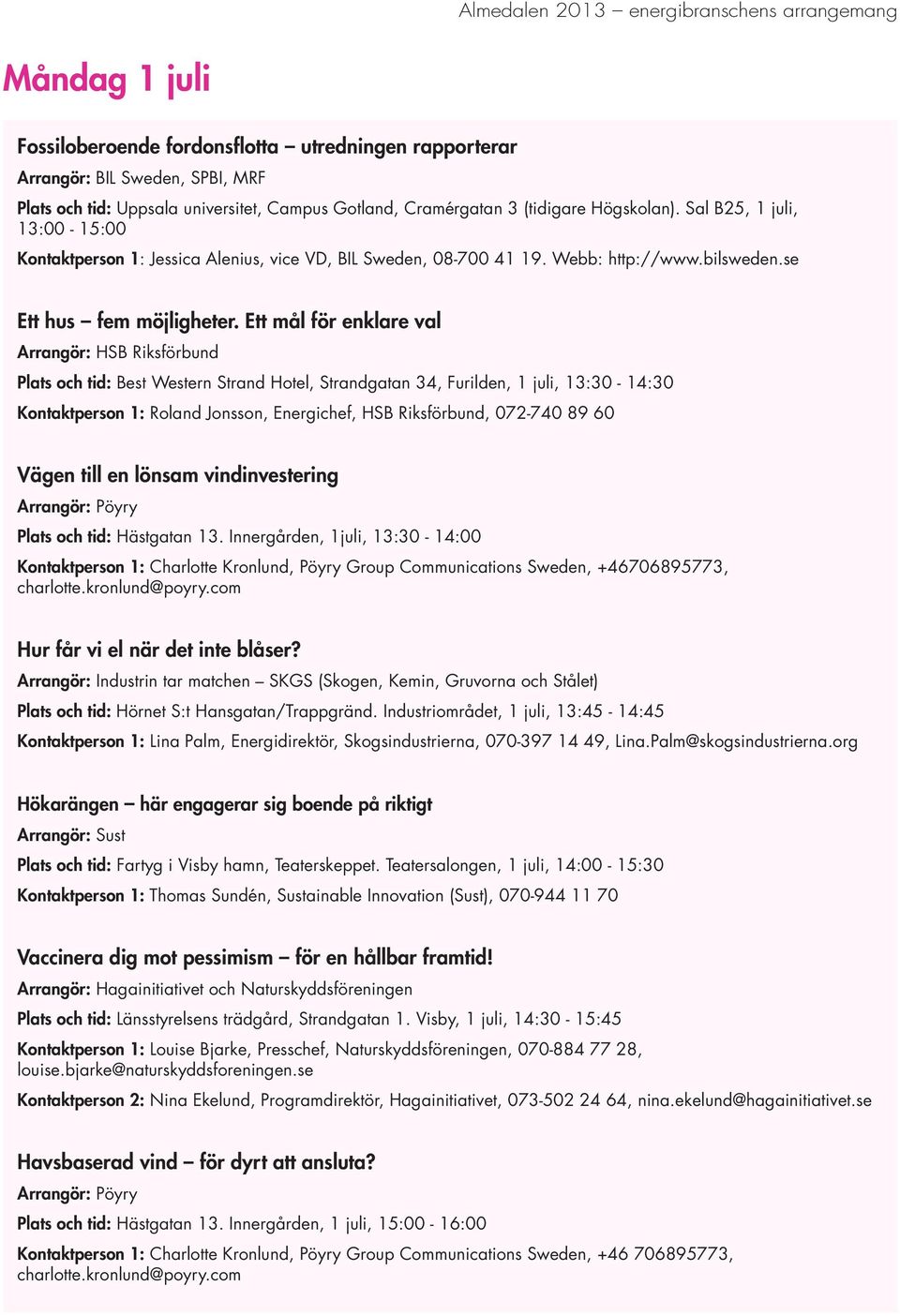 Ett mål för enklare val Arrangör: HSB Riksförbund Plats och tid: Best Western Strand Hotel, Strandgatan 34, Furilden, 1 juli, 13:30-14:30 Kontaktperson 1: Roland Jonsson, Energichef, HSB Riksförbund,