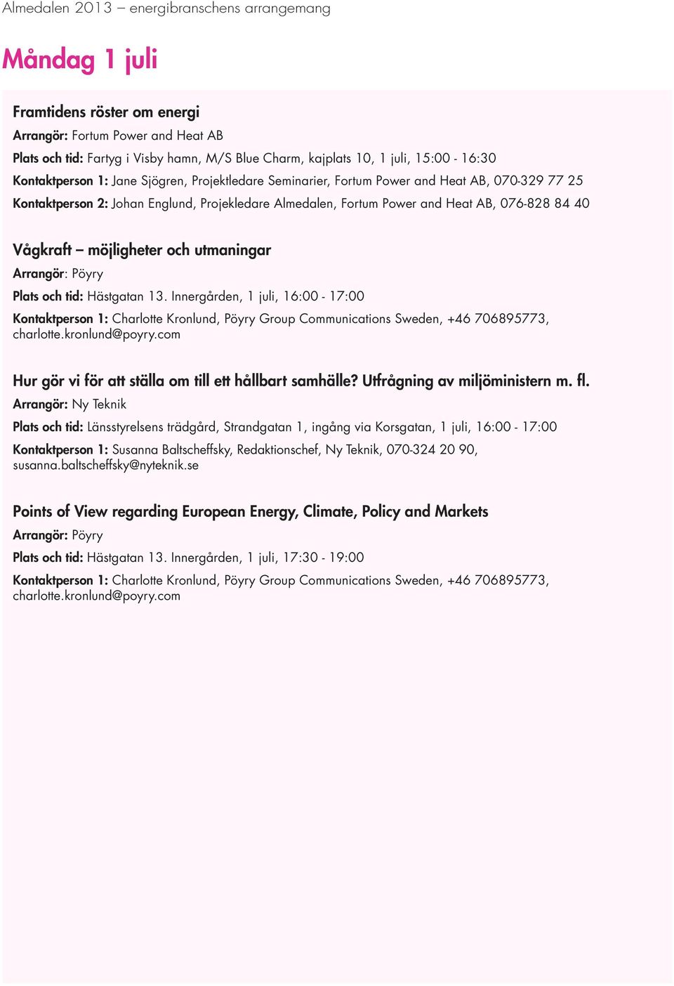 Arrangör: Pöyry Plats och tid: Hästgatan 13. Innergården, 1 juli, 16:00-17:00 Kontaktperson 1: Charlotte Kronlund, Pöyry Group Communications Sweden, +46 706895773, charlotte.kronlund@poyry.