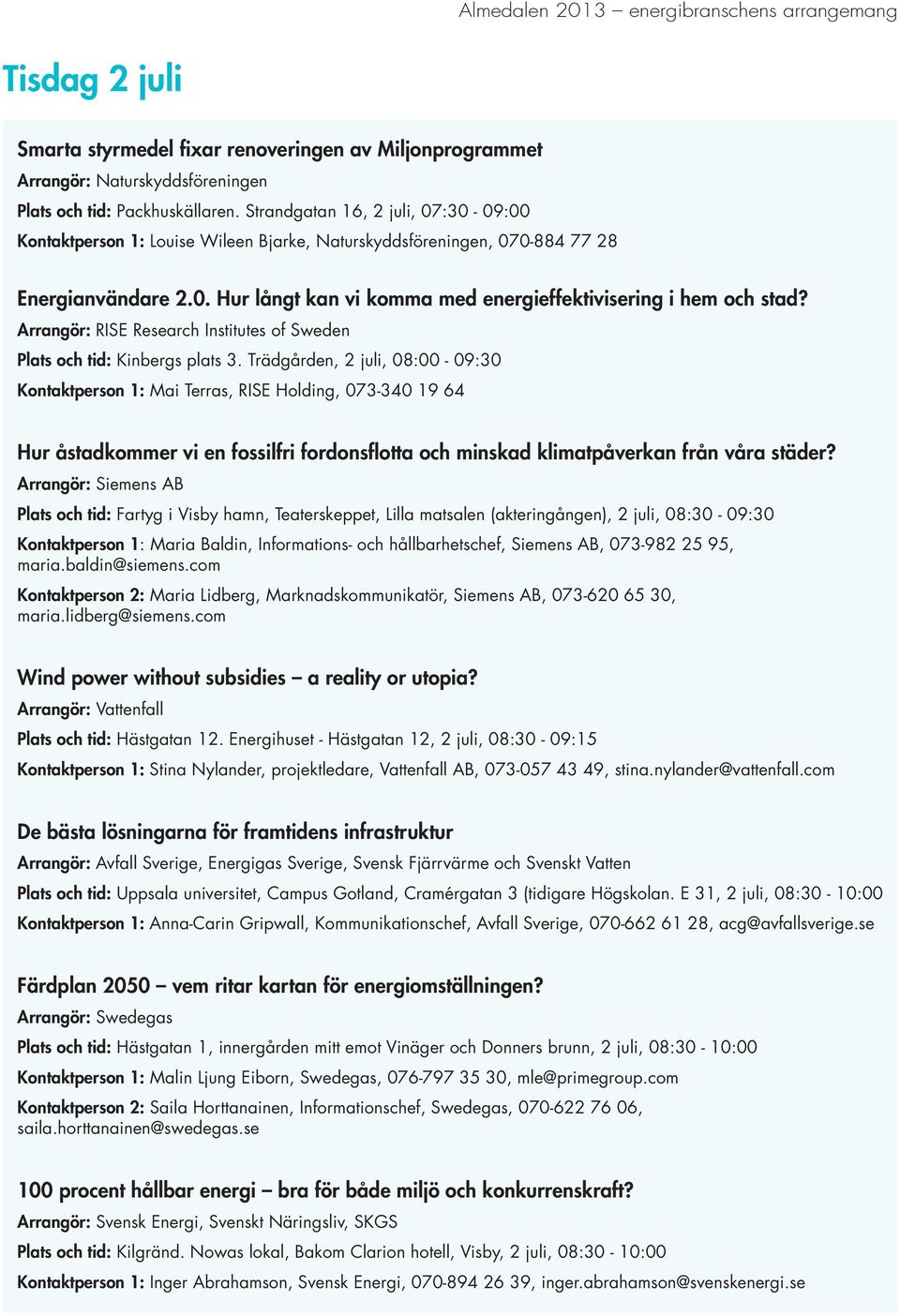 Arrangör: RISE Research Institutes of Sweden Plats och tid: Kinbergs plats 3.
