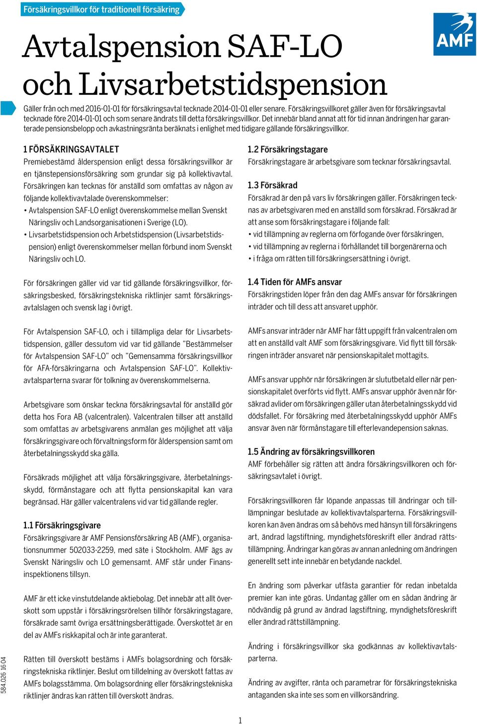 Det innebär bland annat att för tid innan ändringen har garanterade pensionsbelopp och avkastningsränta beräknats i enlighet med tidigare gällande försäkringsvillkor.