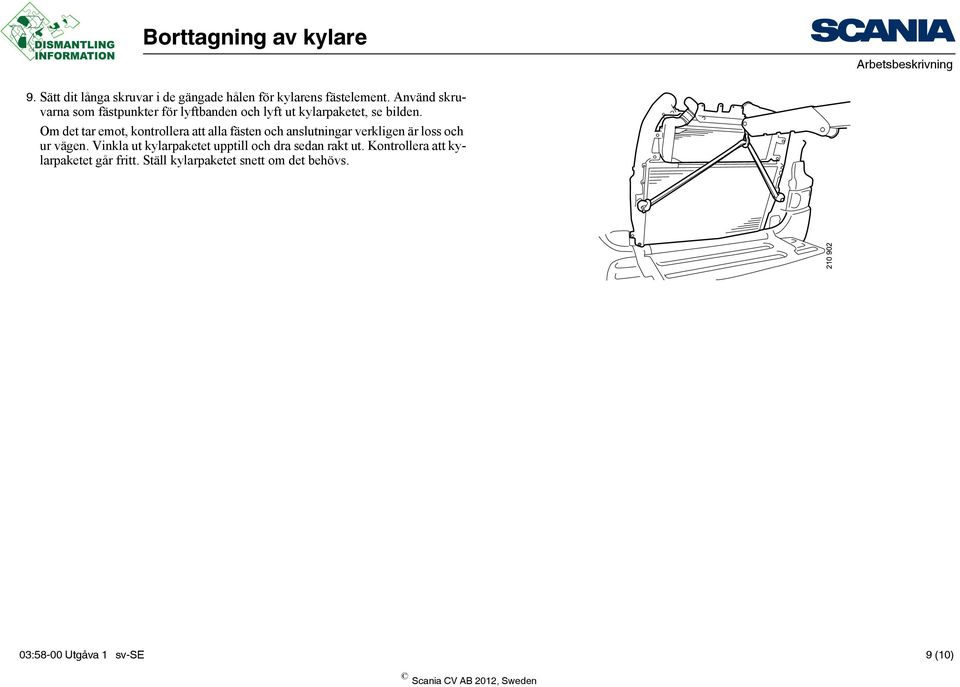 Om det tar emot, kontrollera att alla fästen och anslutningar verkligen är loss och ur vägen.