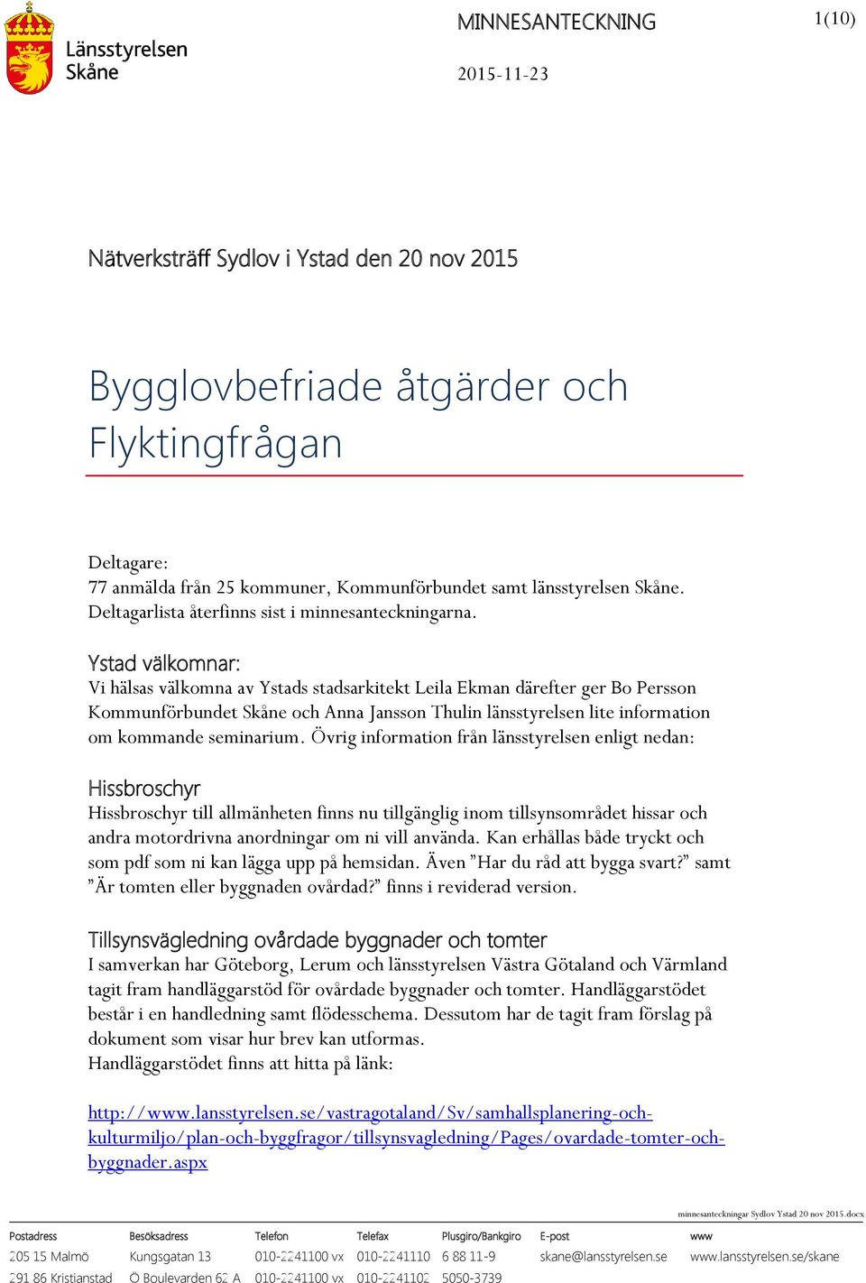 Ystad välkomnar: Vi hälsas välkomna av Ystads stadsarkitekt Leila Ekman därefter ger Bo Persson Kommunförbundet Skåne och Anna Jansson Thulin länsstyrelsen lite information om kommande seminarium.