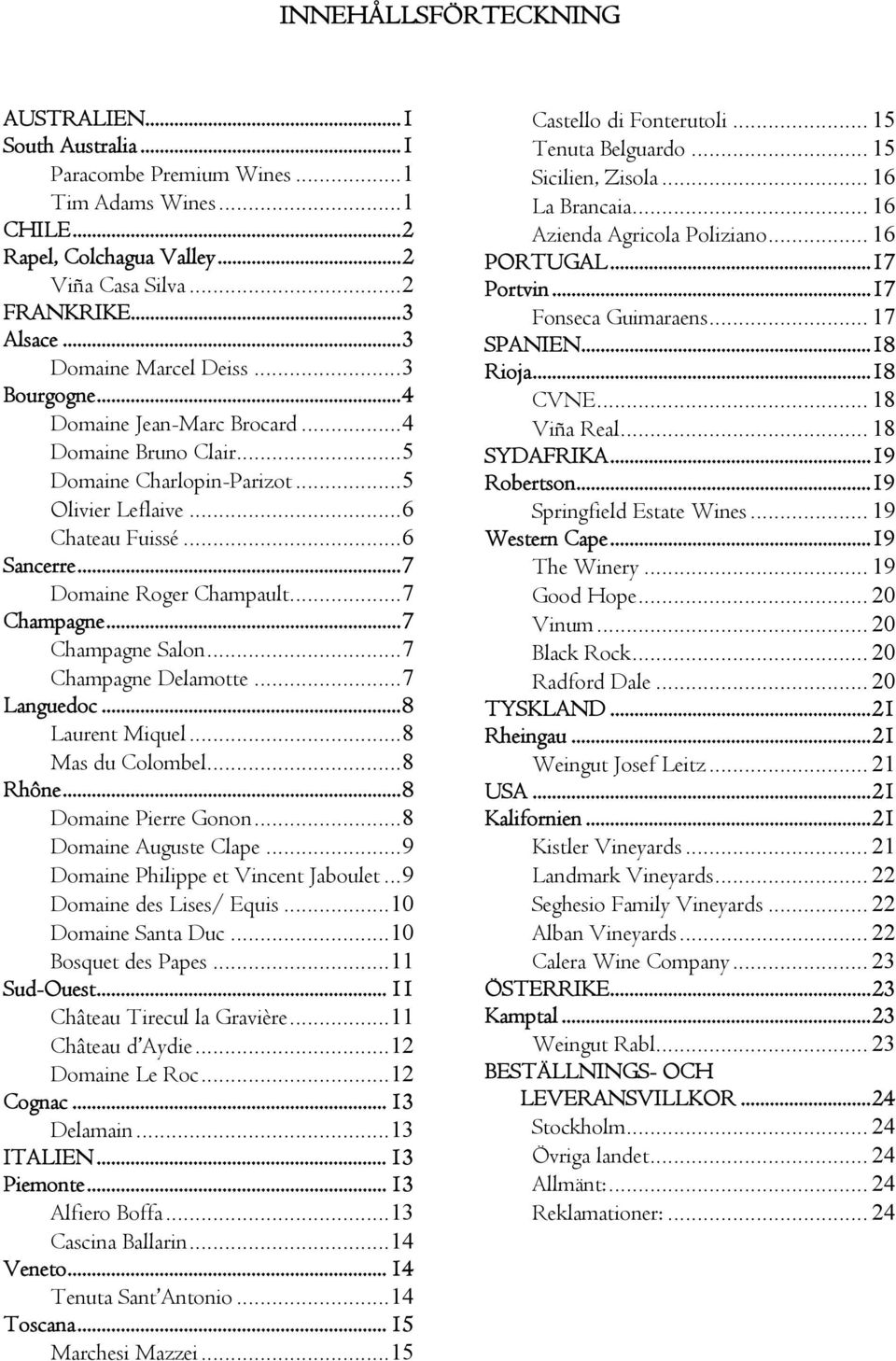 .. 7 Domaine Roger Champault... 7 Champagne... 7 Champagne Salon... 7 Champagne Delamotte... 7 Languedoc... 8 Laurent Miquel... 8 Mas du Colombel... 8 Rhône... 8 Domaine Pierre Gonon.