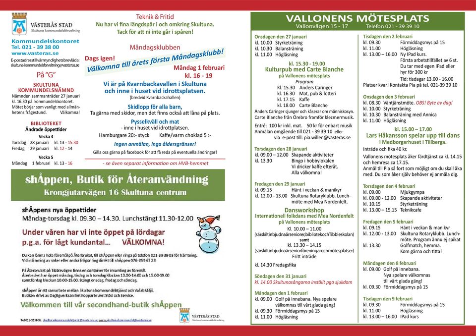 Biblioteket Ändrade öppettider Vecka 4 Torsdag 28 januari kl. 13-15.30 Fredag 29 januari kl. 12-14 Vecka 5 Måndag 1 februari kl. 13-16 Teknik & Fritid Nu har vi fina längdspår i och omkring Skultuna.