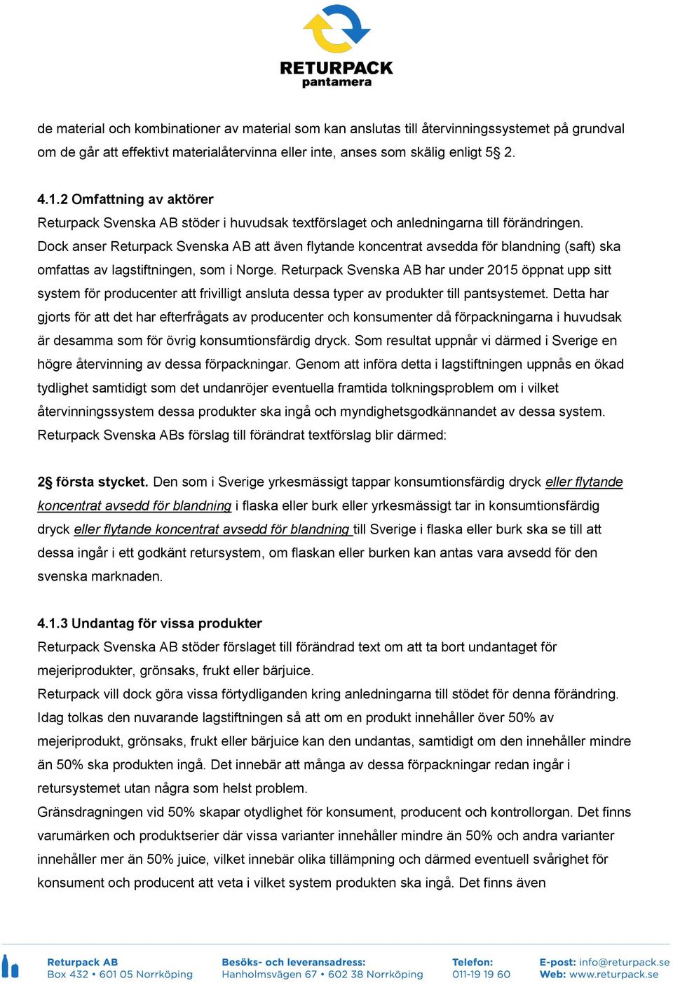 Dock anser Returpack Svenska AB att även flytande koncentrat avsedda för blandning (saft) ska omfattas av lagstiftningen, som i Norge.