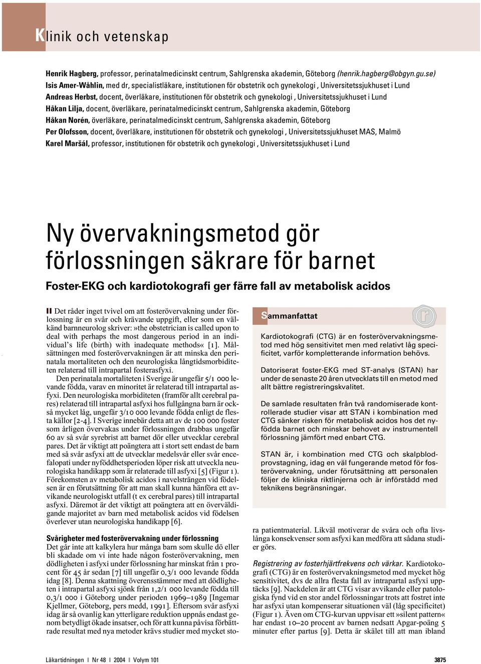 gynekologi, Universitetssjukhuset i Lund Håkan Lilja, docent, överläkare, perinatalmedicinskt centrum, Sahlgrenska akademin, Göteborg Håkan Norén, överläkare, perinatalmedicinskt centrum, Sahlgrenska