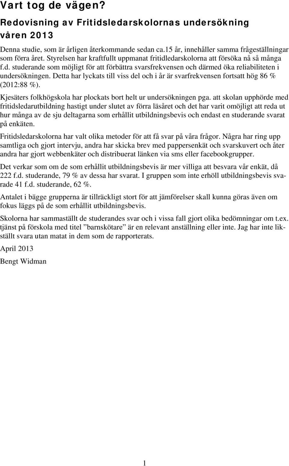 Detta har lyckats till viss del och i år är svarfrekvensen fortsatt hög 86 % (2012:88 %). Kjesäters folkhögskola har plockats bort helt ur undersökningen pga.