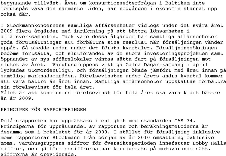 Tack vare dessa åtgärder har samtliga affärsenheter goda förutsättningar att förbättra sina resultat när försäljningen vänder uppåt. Så skedde redan under det första kvartalet.