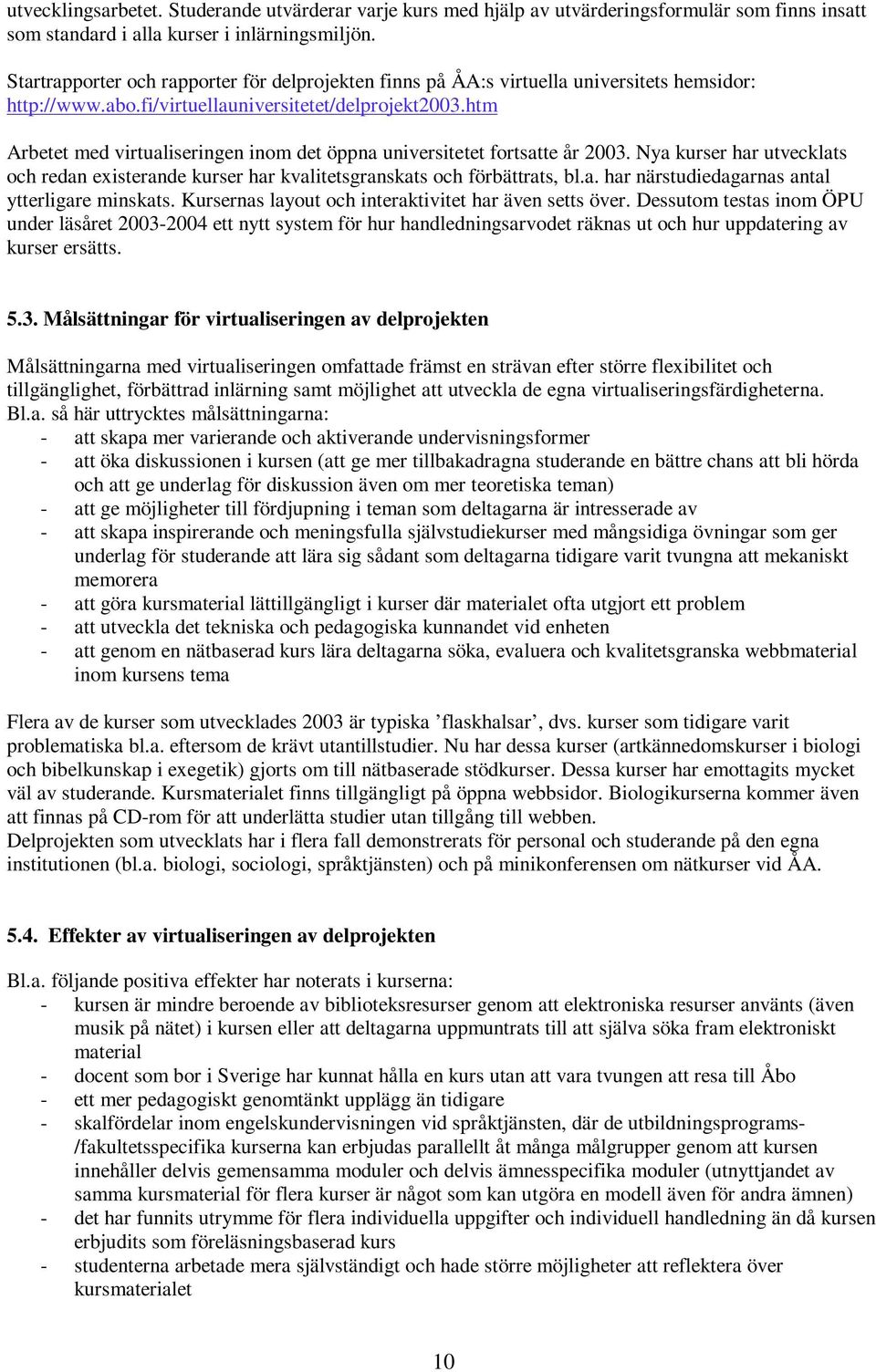 htm Arbetet med virtualiseringen inom det öppna universitetet fortsatte år 2003. Nya kurser har utvecklats och redan existerande kurser har kvalitetsgranskats och förbättrats, bl.a. har närstudiedagarnas antal ytterligare minskats.