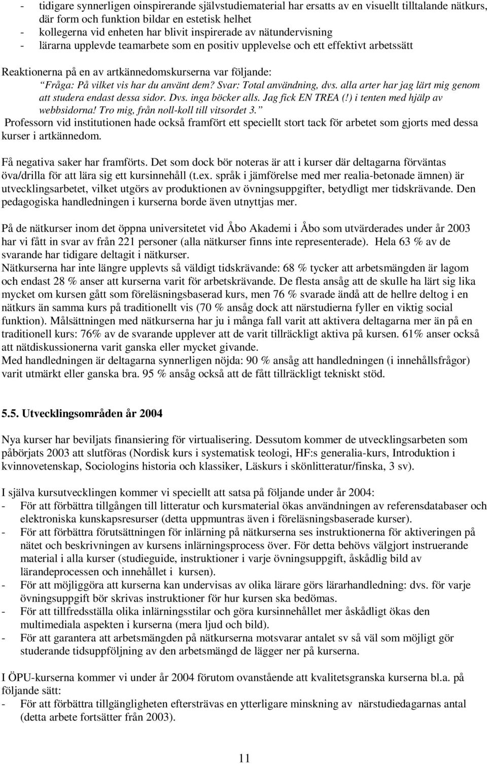 du använt dem? Svar: Total användning, dvs. alla arter har jag lärt mig genom att studera endast dessa sidor. Dvs. inga böcker alls. Jag fick EN TREA (!) i tenten med hjälp av webbsidorna!