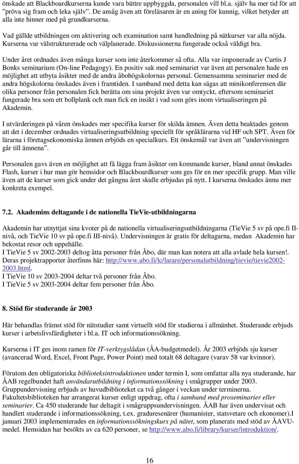 Vad gällde utbildningen om aktivering och examination samt handledning på nätkurser var alla nöjda. Kurserna var välstrukturerade och välplanerade. Diskussionerna fungerade också väldigt bra.