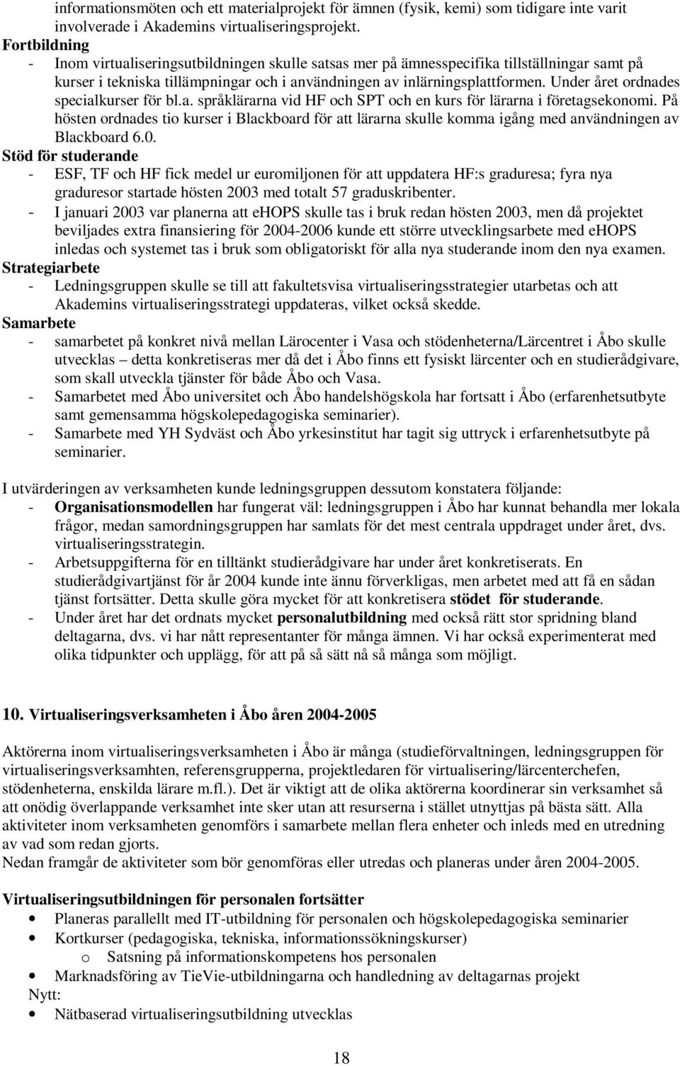 Under året ordnades specialkurser för bl.a. språklärarna vid HF och SPT och en kurs för lärarna i företagsekonomi.