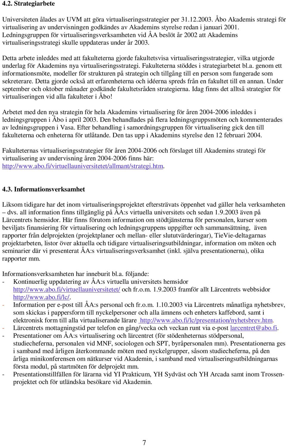 Ledningsgruppen för virtualiseringsverksamheten vid ÅA beslöt år 2002 att Akademins virtualiseringsstrategi skulle uppdateras under år 2003.