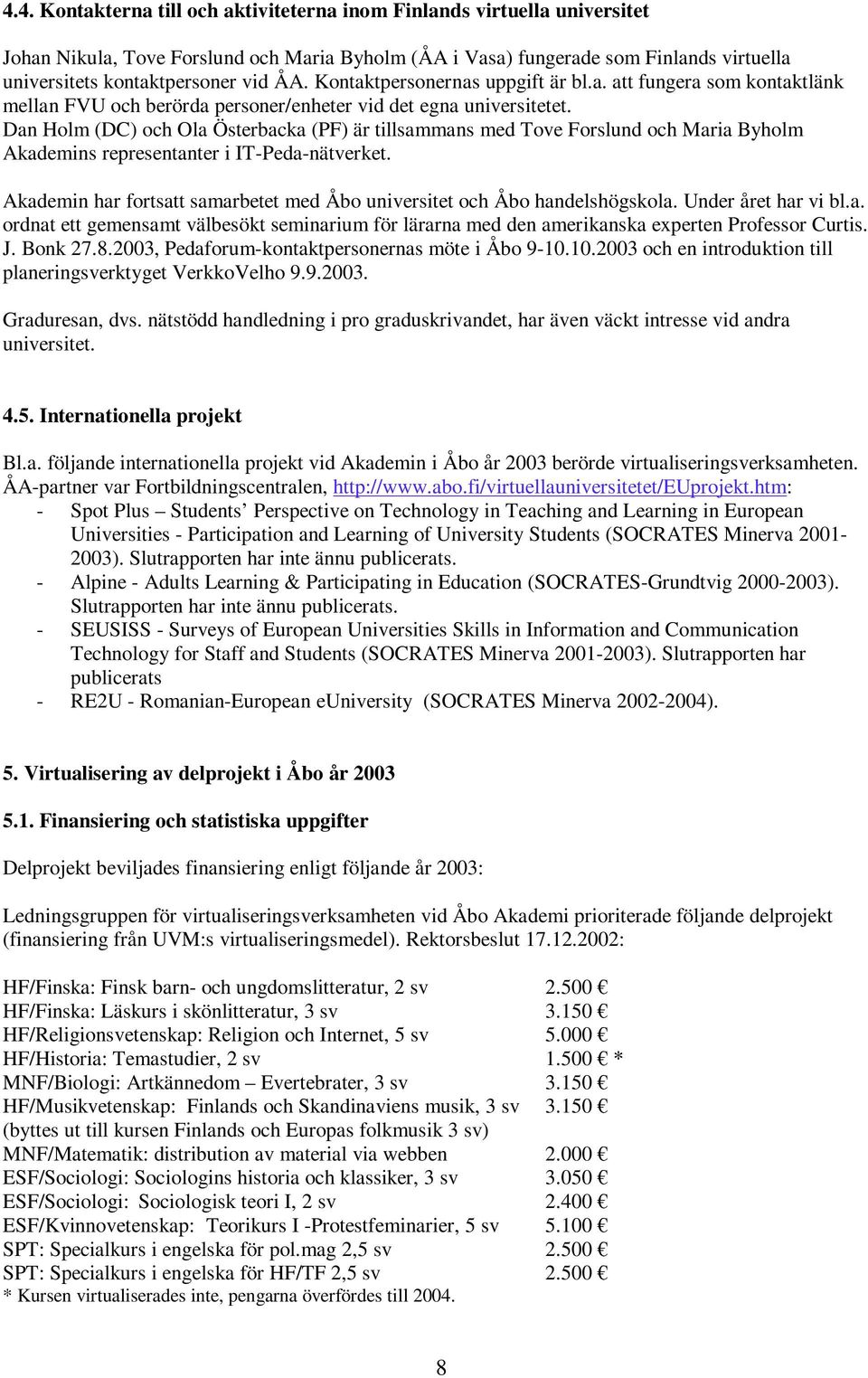 Dan Holm (DC) och Ola Österbacka (PF) är tillsammans med Tove Forslund och Maria Byholm Akademins representanter i IT-Peda-nätverket.