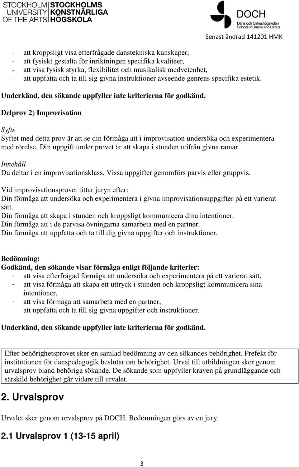 Delprov 2) Improvisation Syfte Syftet med detta prov är att se din förmåga att i improvisation undersöka och experimentera med rörelse.