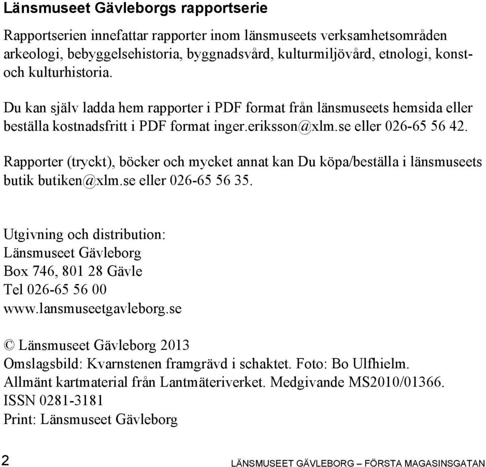 Rapporter (tryckt), böcker och mycket annat kan Du köpa/beställa i länsmuseets butik butiken@xlm.se eller 026-65 56 35.