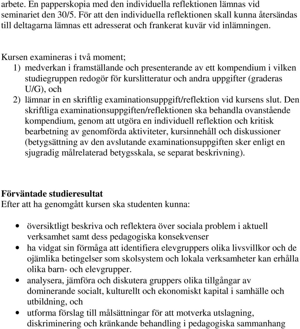 Kursen examineras i två moment; 1) medverkan i framställande och presenterande av ett kompendium i vilken studiegruppen redogör för kurslitteratur och andra uppgifter (graderas U/G), och 2) lämnar in